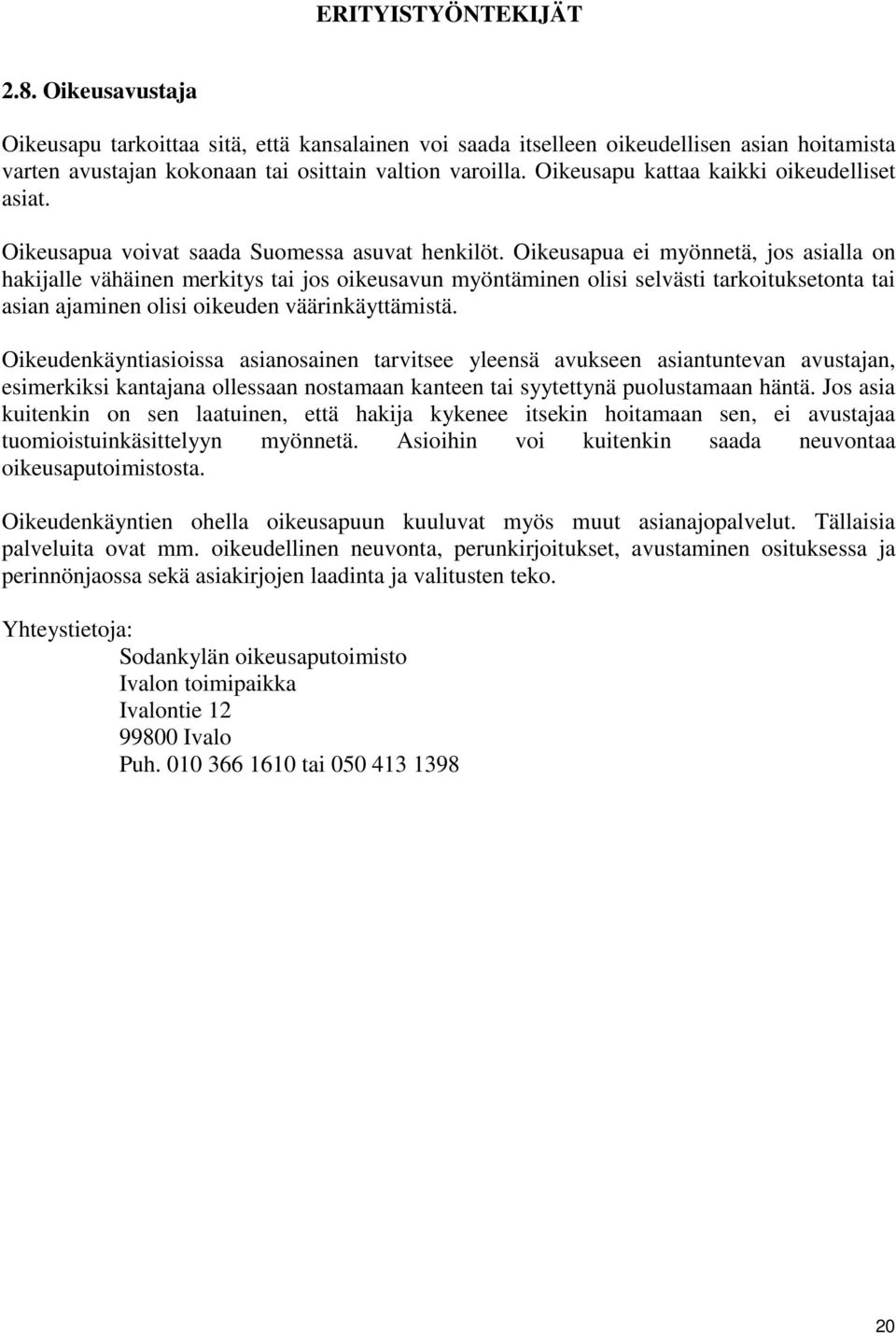 Oikeusapua ei myönnetä, jos asialla on hakijalle vähäinen merkitys tai jos oikeusavun myöntäminen olisi selvästi tarkoituksetonta tai asian ajaminen olisi oikeuden väärinkäyttämistä.