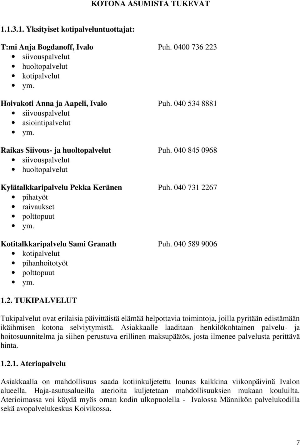 040 731 2267 pihatyöt raivaukset polttopuut ym. Kotitalkkaripalvelu Sami Granath Puh. 040 589 9006 kotipalvelut pihanhoitotyöt polttopuut ym. 1.2. TUKIPALVELUT Tukipalvelut ovat erilaisia päivittäistä elämää helpottavia toimintoja, joilla pyritään edistämään ikäihmisen kotona selviytymistä.