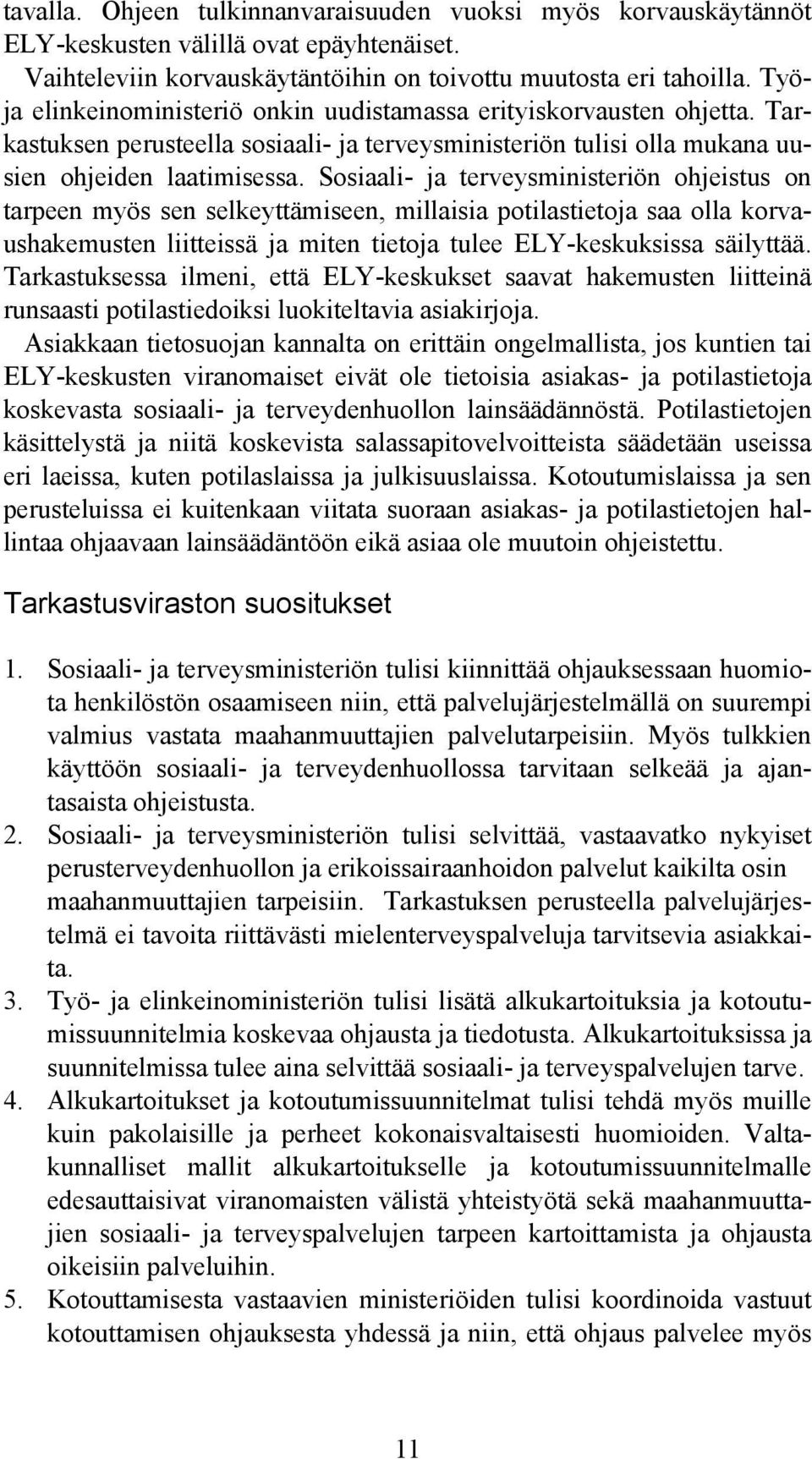 Sosiaali- ja terveysministeriön ohjeistus on tarpeen myös sen selkeyttämiseen, millaisia potilastietoja saa olla korvaushakemusten liitteissä ja miten tietoja tulee ELY-keskuksissa säilyttää.