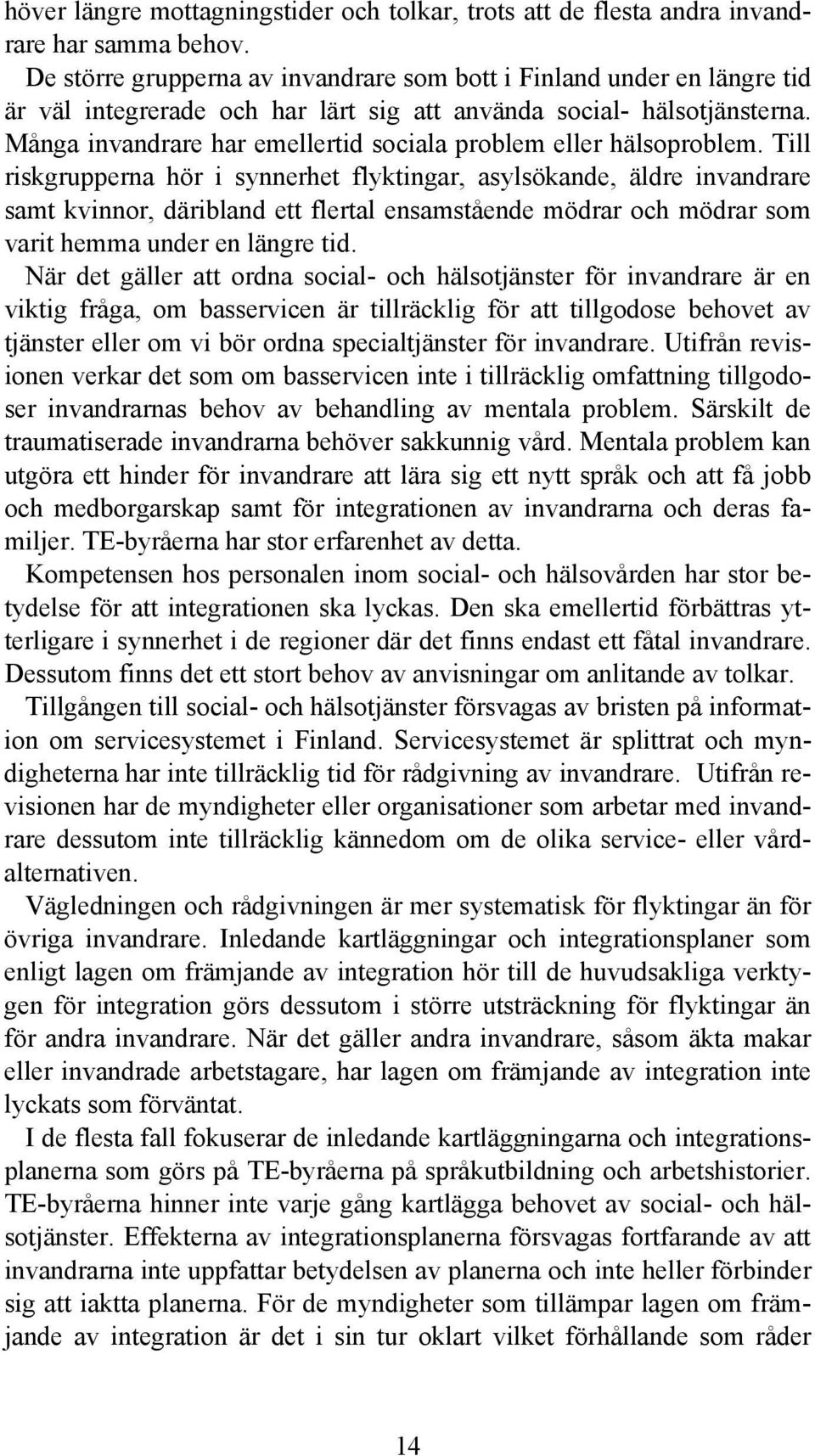 Många invandrare har emellertid sociala problem eller hälsoproblem.