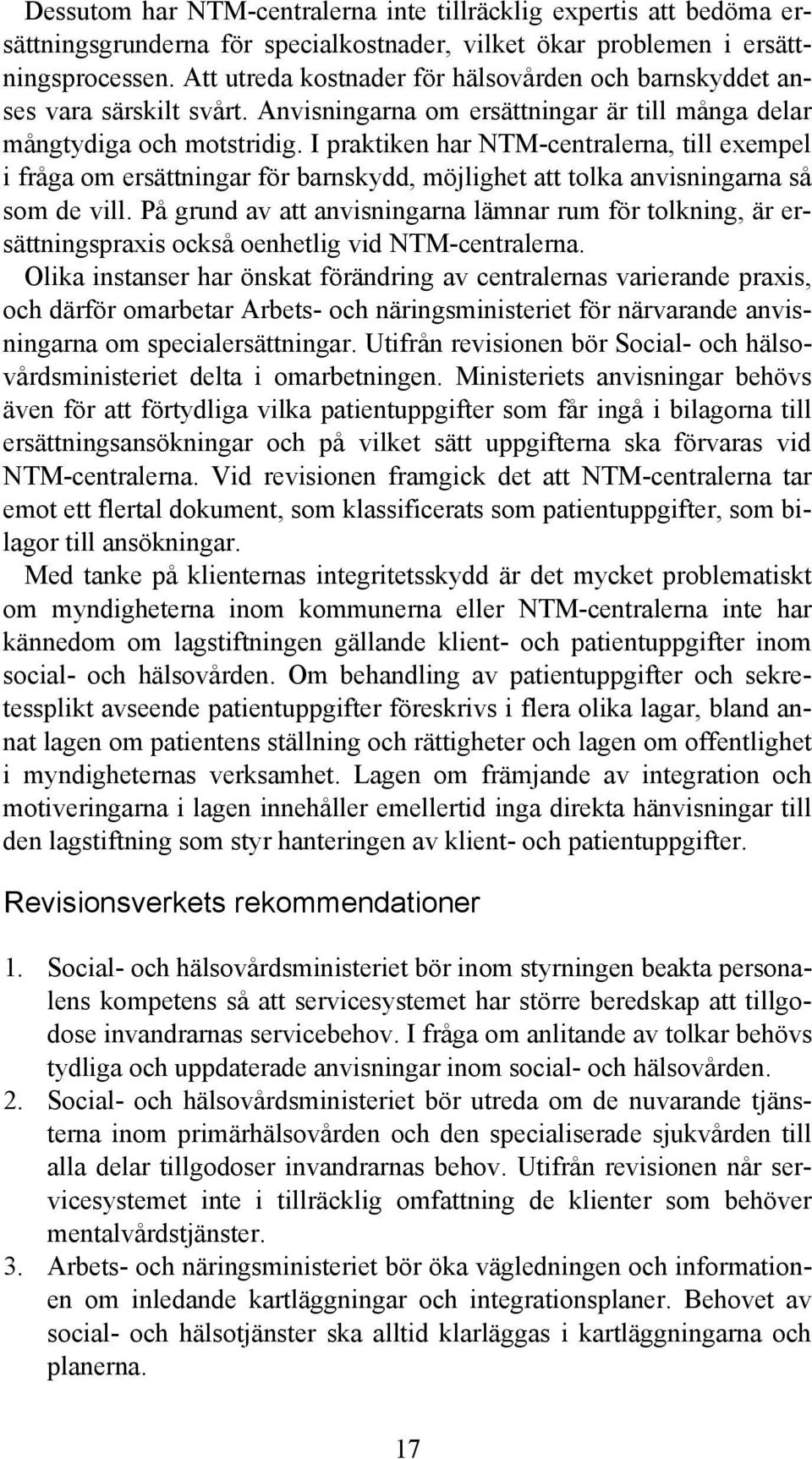 I praktiken har NTM-centralerna, till exempel i fråga om ersättningar för barnskydd, möjlighet att tolka anvisningarna så som de vill.