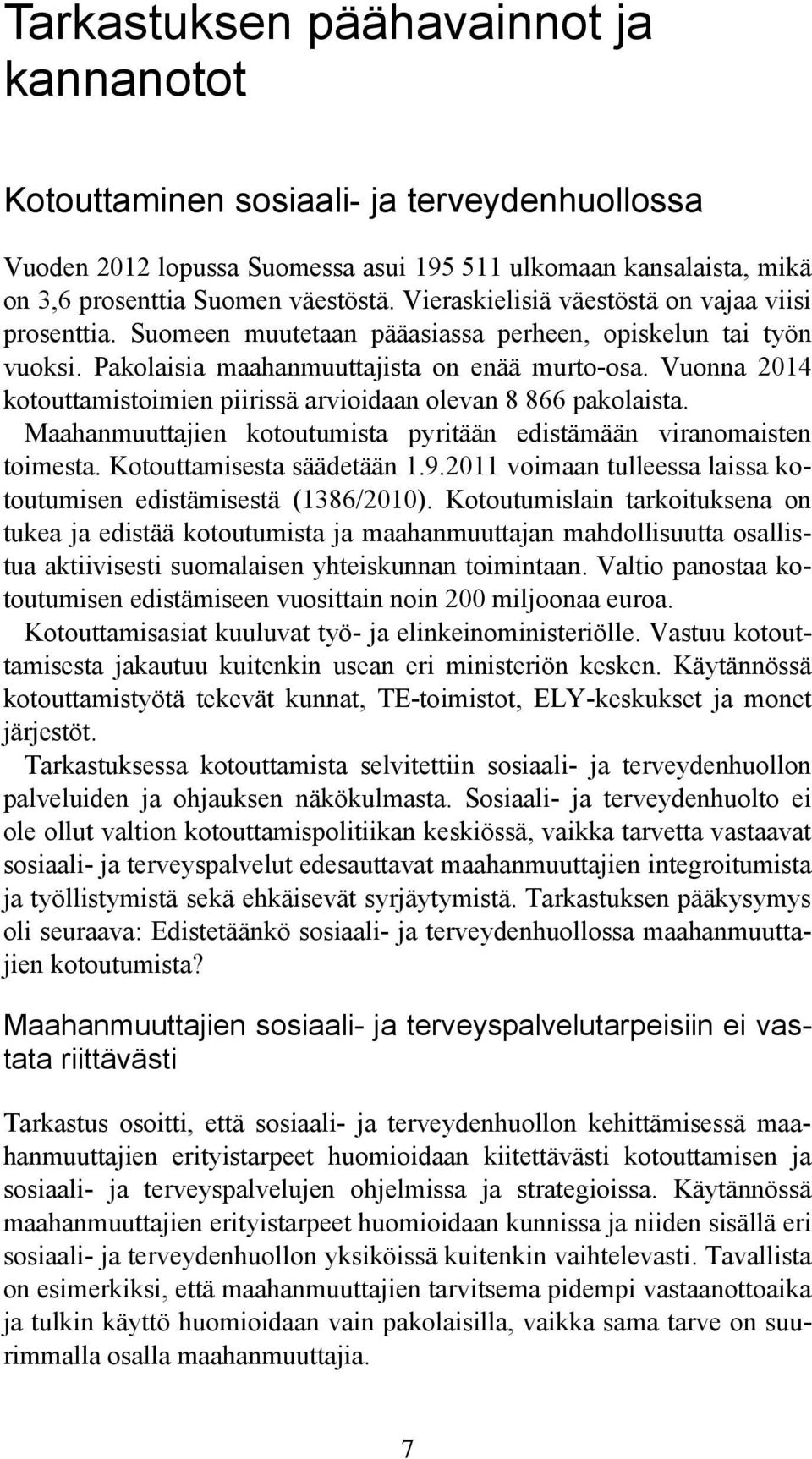 Vuonna 2014 kotouttamistoimien piirissä arvioidaan olevan 8 866 pakolaista. Maahanmuuttajien kotoutumista pyritään edistämään viranomaisten toimesta. Kotouttamisesta säädetään 1.9.