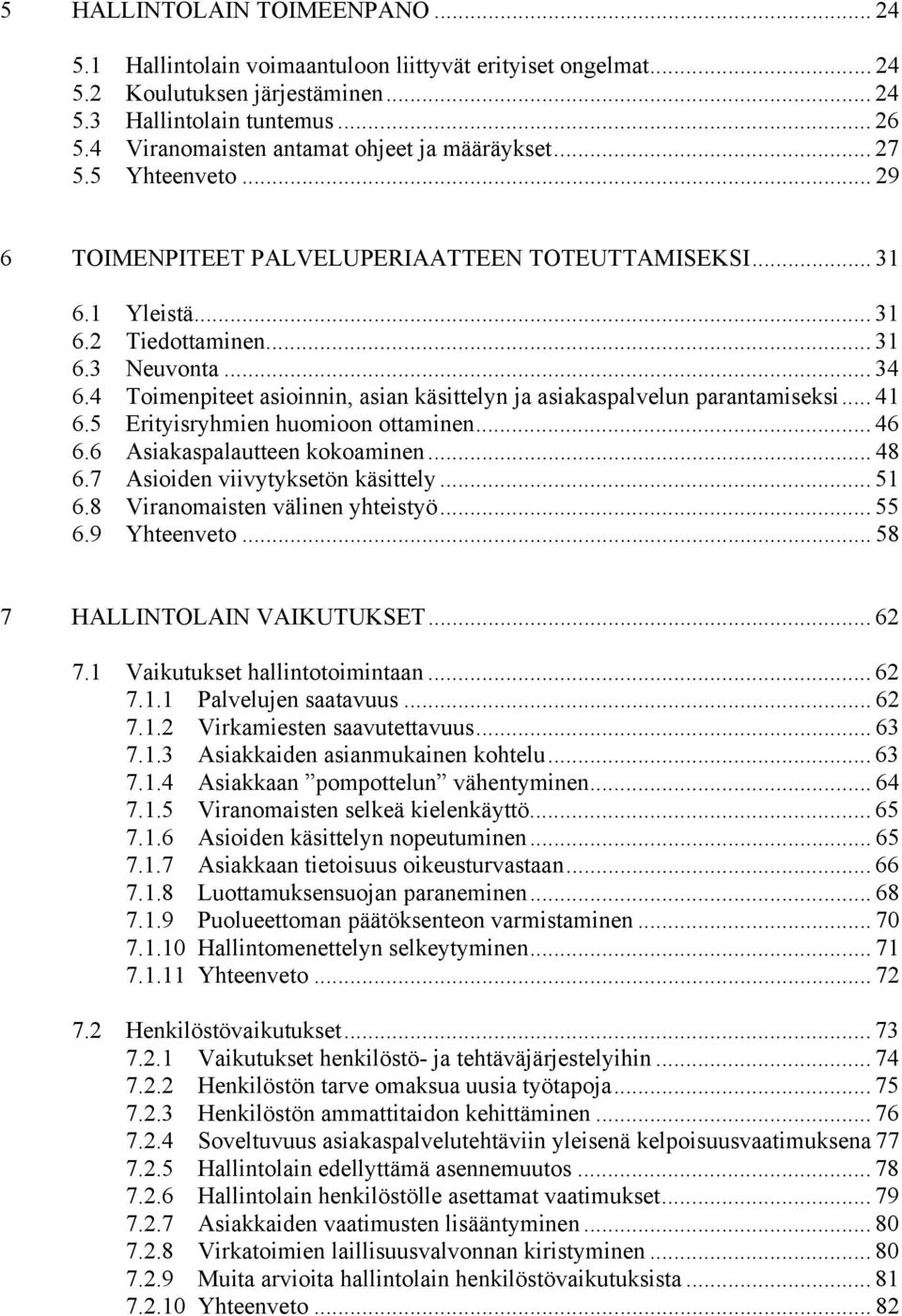 4 Toimenpiteet asioinnin, asian käsittelyn ja asiakaspalvelun parantamiseksi... 41 6.5 Erityisryhmien huomioon ottaminen... 46 6.6 Asiakaspalautteen kokoaminen... 48 6.