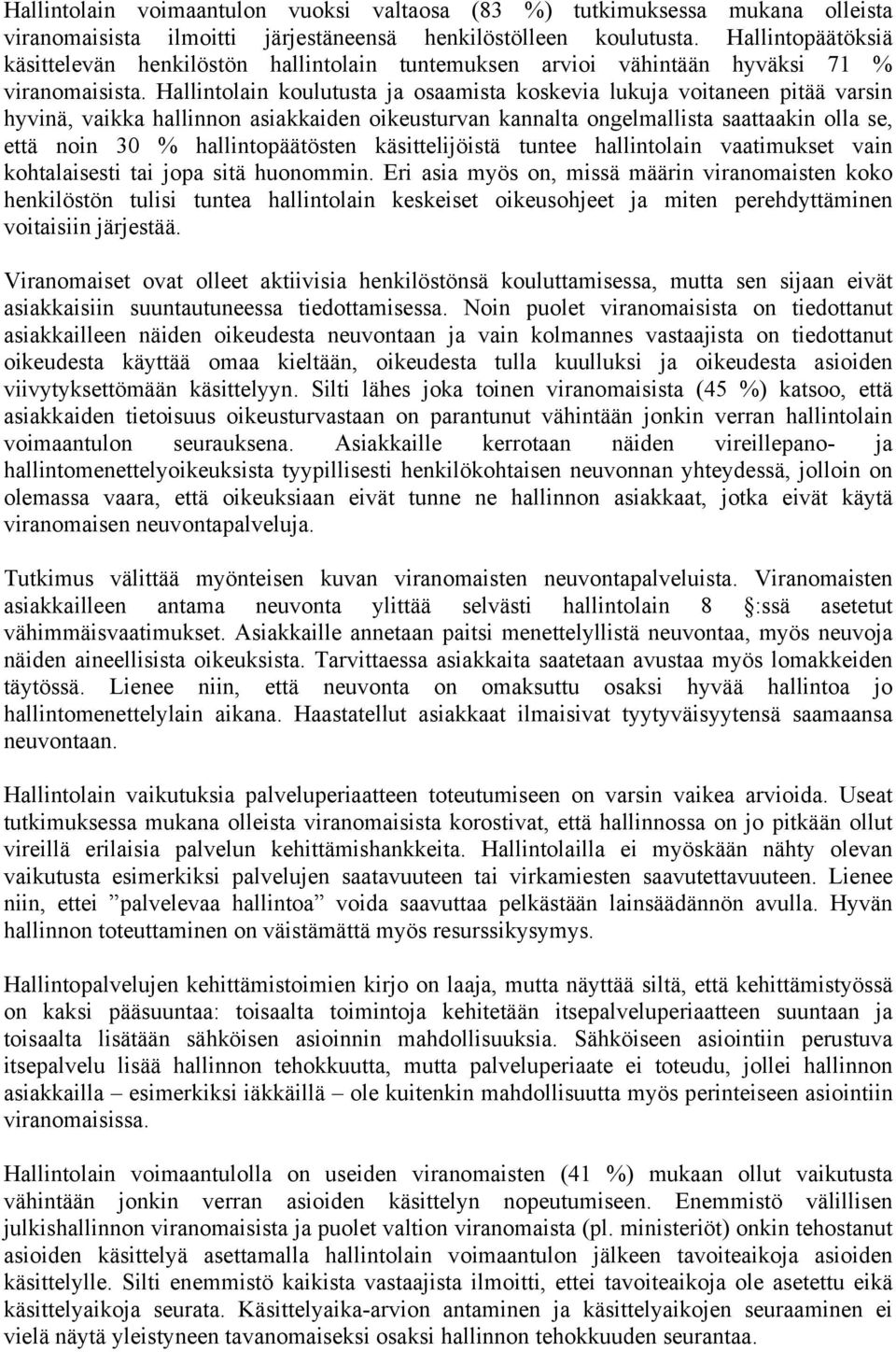 Hallintolain koulutusta ja osaamista koskevia lukuja voitaneen pitää varsin hyvinä, vaikka hallinnon asiakkaiden oikeusturvan kannalta ongelmallista saattaakin olla se, että noin 30 %