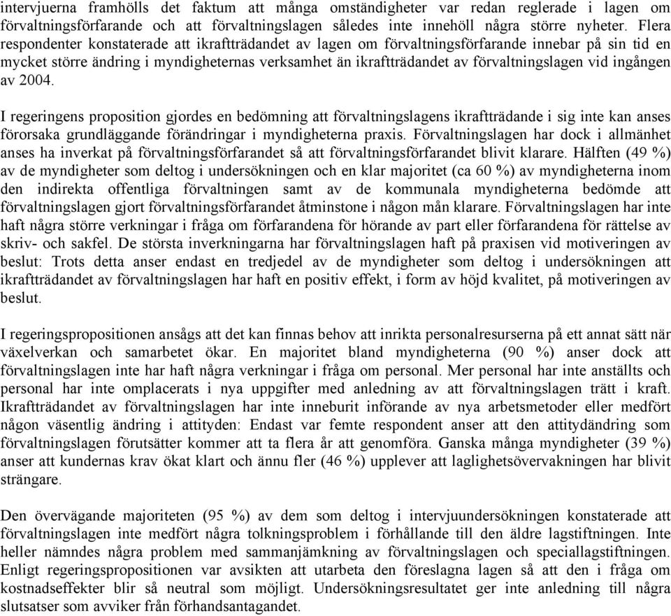 vid ingången av 2004. I regeringens proposition gjordes en bedömning att förvaltningslagens ikraftträdande i sig inte kan anses förorsaka grundläggande förändringar i myndigheterna praxis.