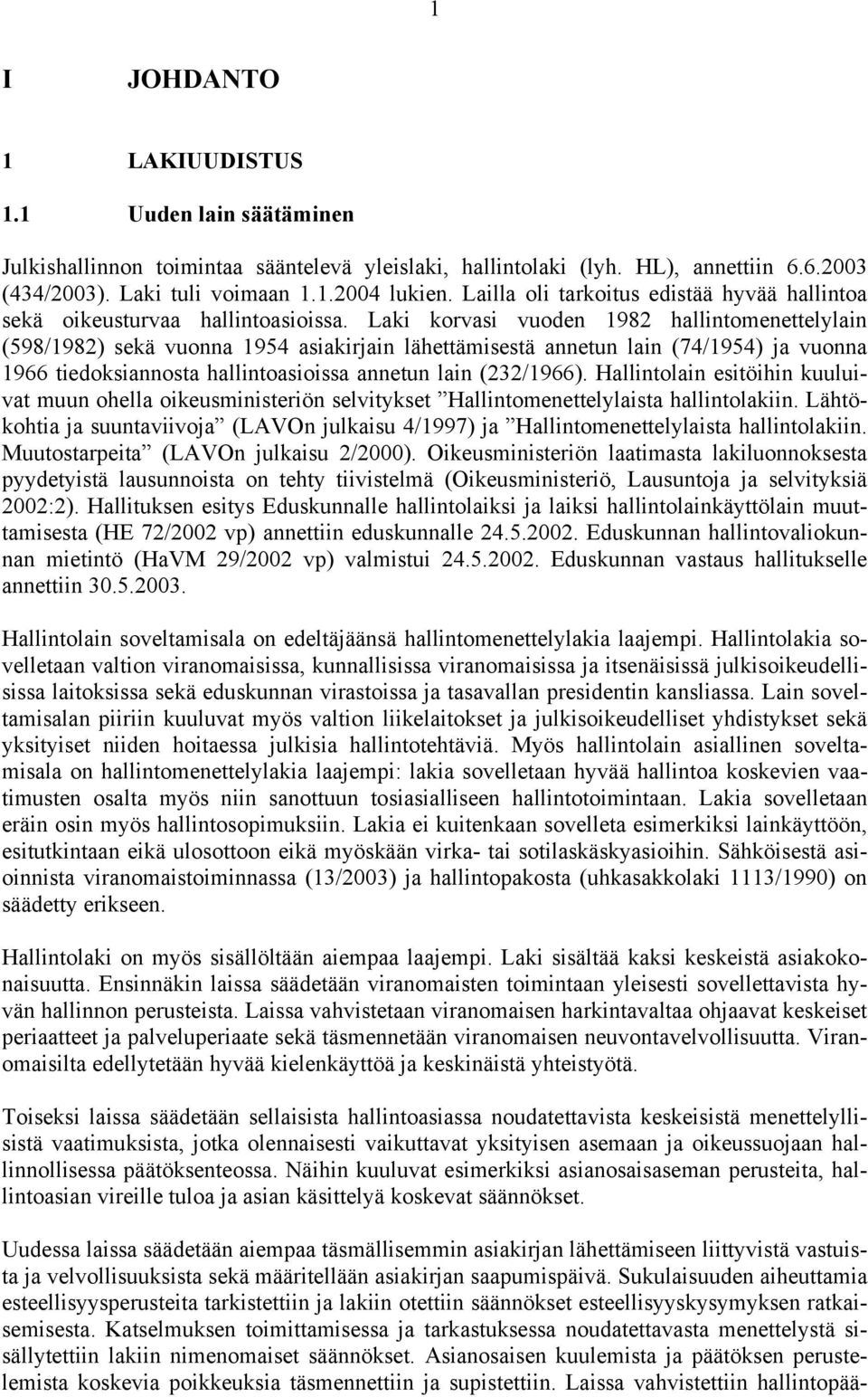 Laki korvasi vuoden 1982 hallintomenettelylain (598/1982) sekä vuonna 1954 asiakirjain lähettämisestä annetun lain (74/1954) ja vuonna 1966 tiedoksiannosta hallintoasioissa annetun lain (232/1966).