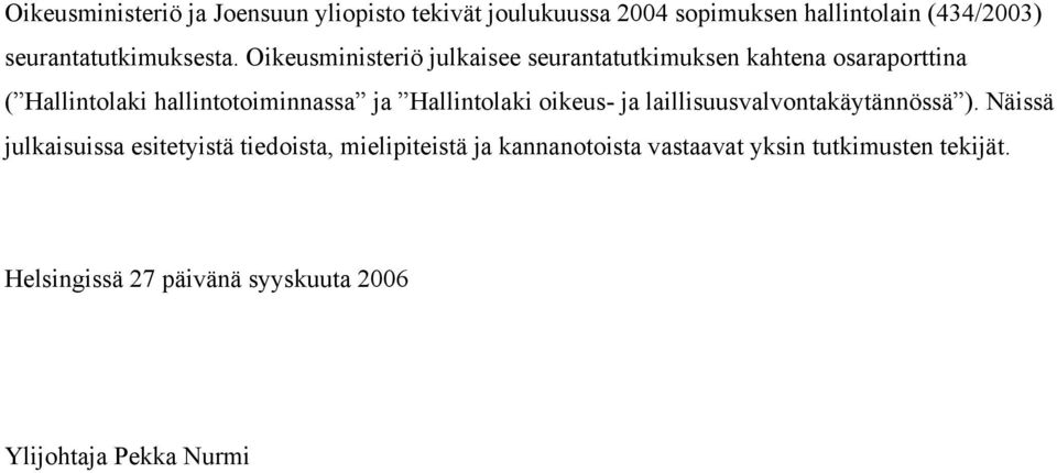 Oikeusministeriö julkaisee seurantatutkimuksen kahtena osaraporttina ( Hallintolaki hallintotoiminnassa ja