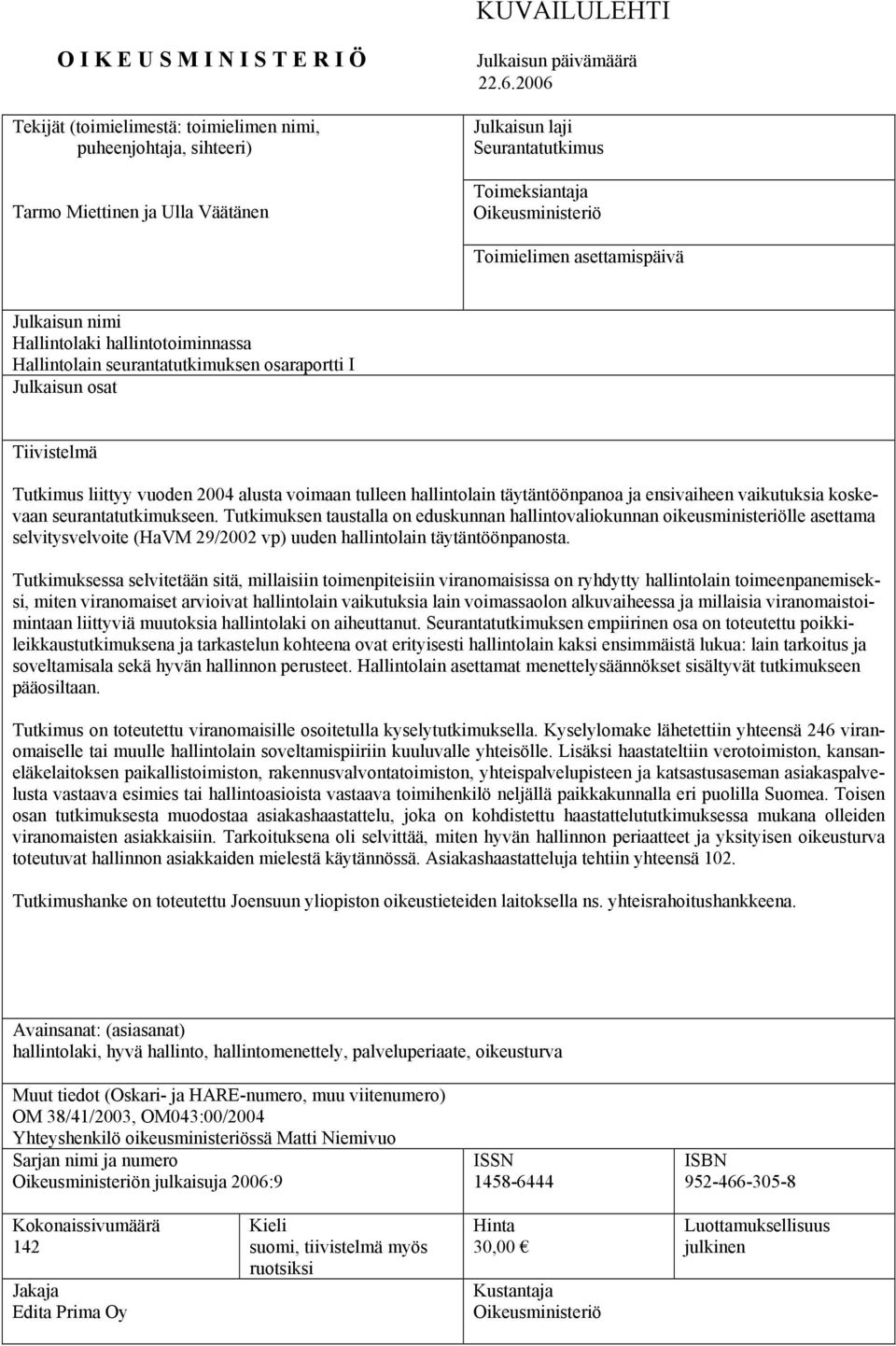 Julkaisun osat Tiivistelmä Tutkimus liittyy vuoden 2004 alusta voimaan tulleen hallintolain täytäntöönpanoa ja ensivaiheen vaikutuksia koskevaan seurantatutkimukseen.