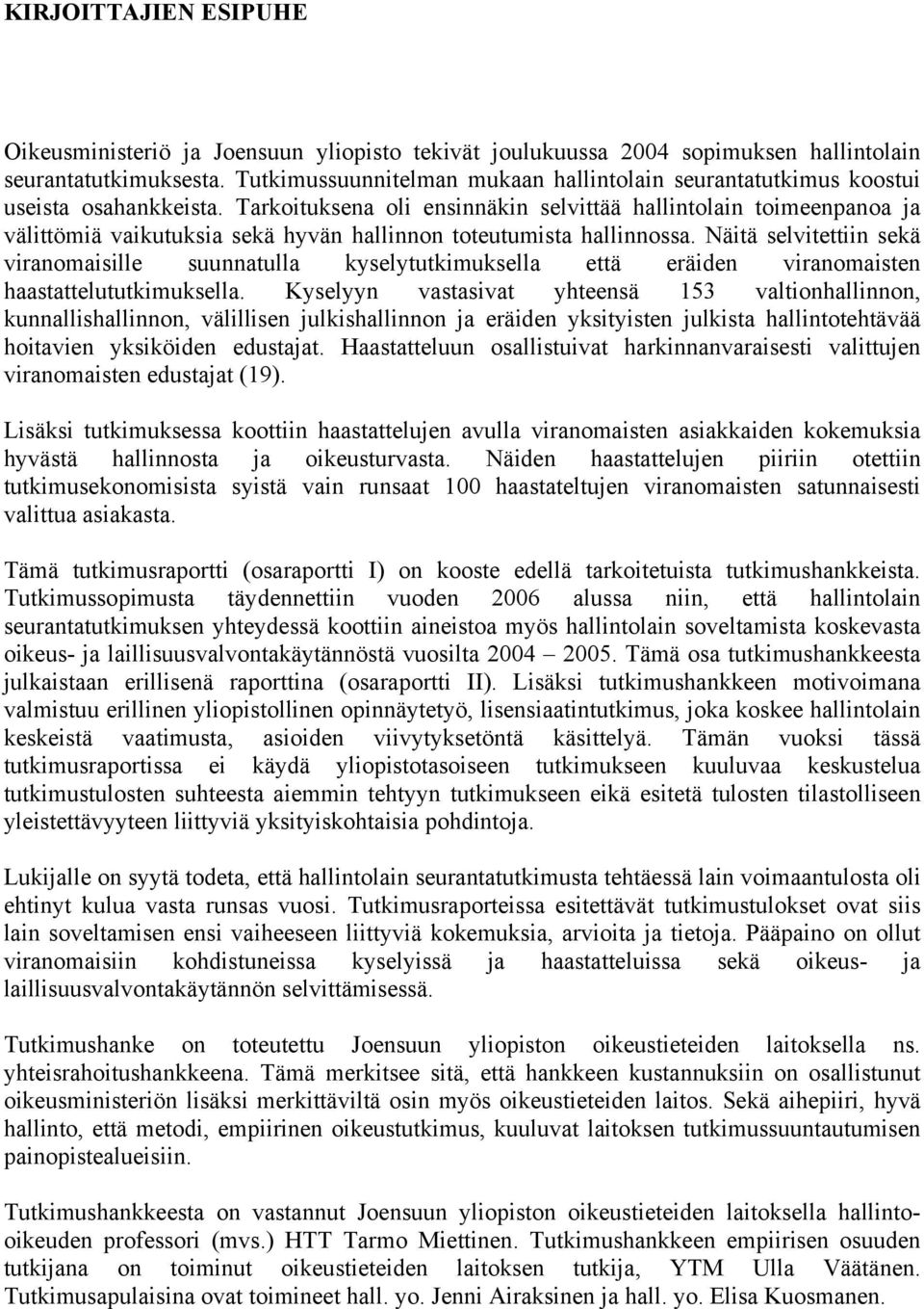 Tarkoituksena oli ensinnäkin selvittää hallintolain toimeenpanoa ja välittömiä vaikutuksia sekä hyvän hallinnon toteutumista hallinnossa.