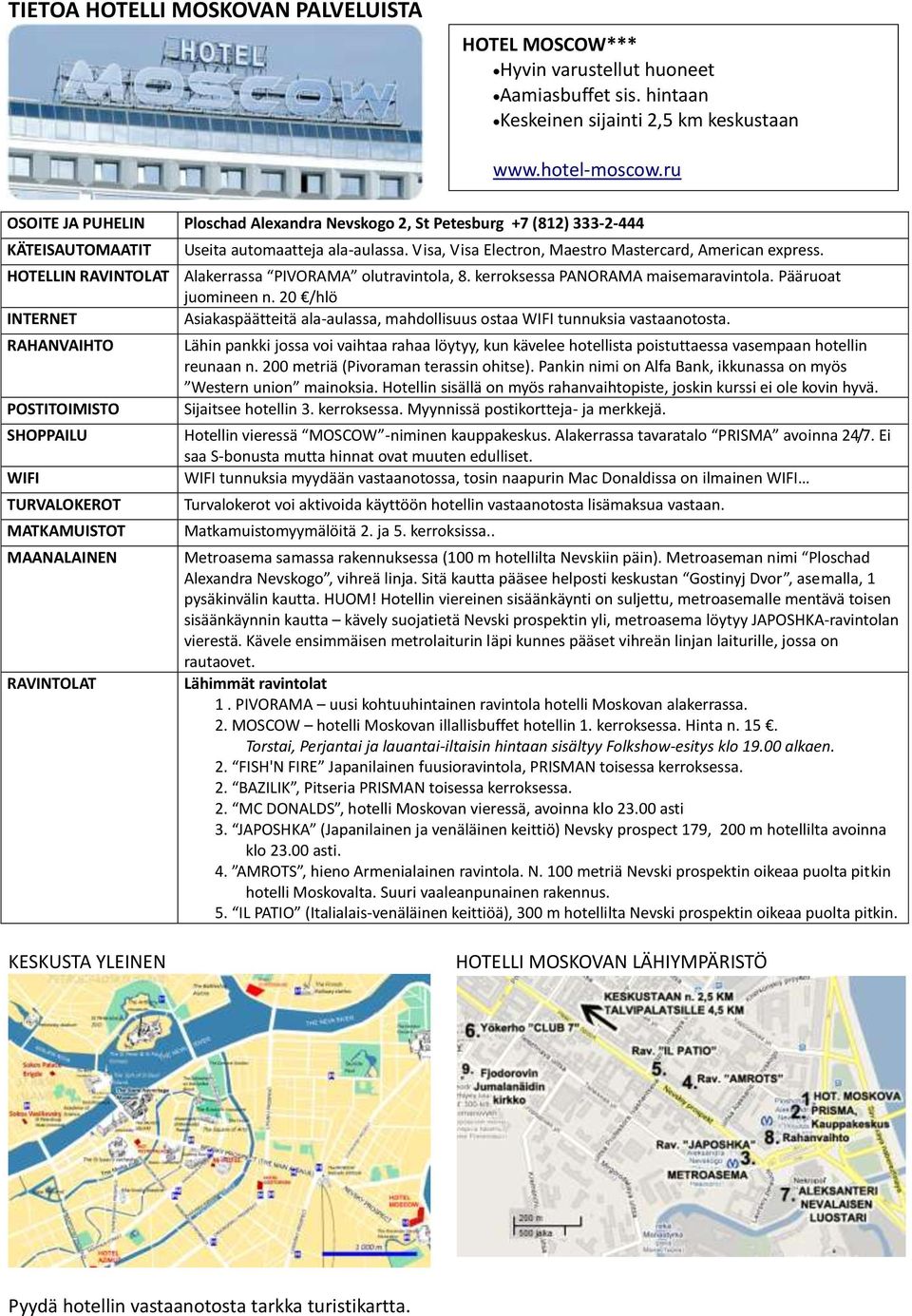 HOTELLIN RAVINTOLAT Alakerrassa PIVORAMA olutravintola, 8. kerroksessa PANORAMA maisemaravintola. Pääruoat juomineen n.