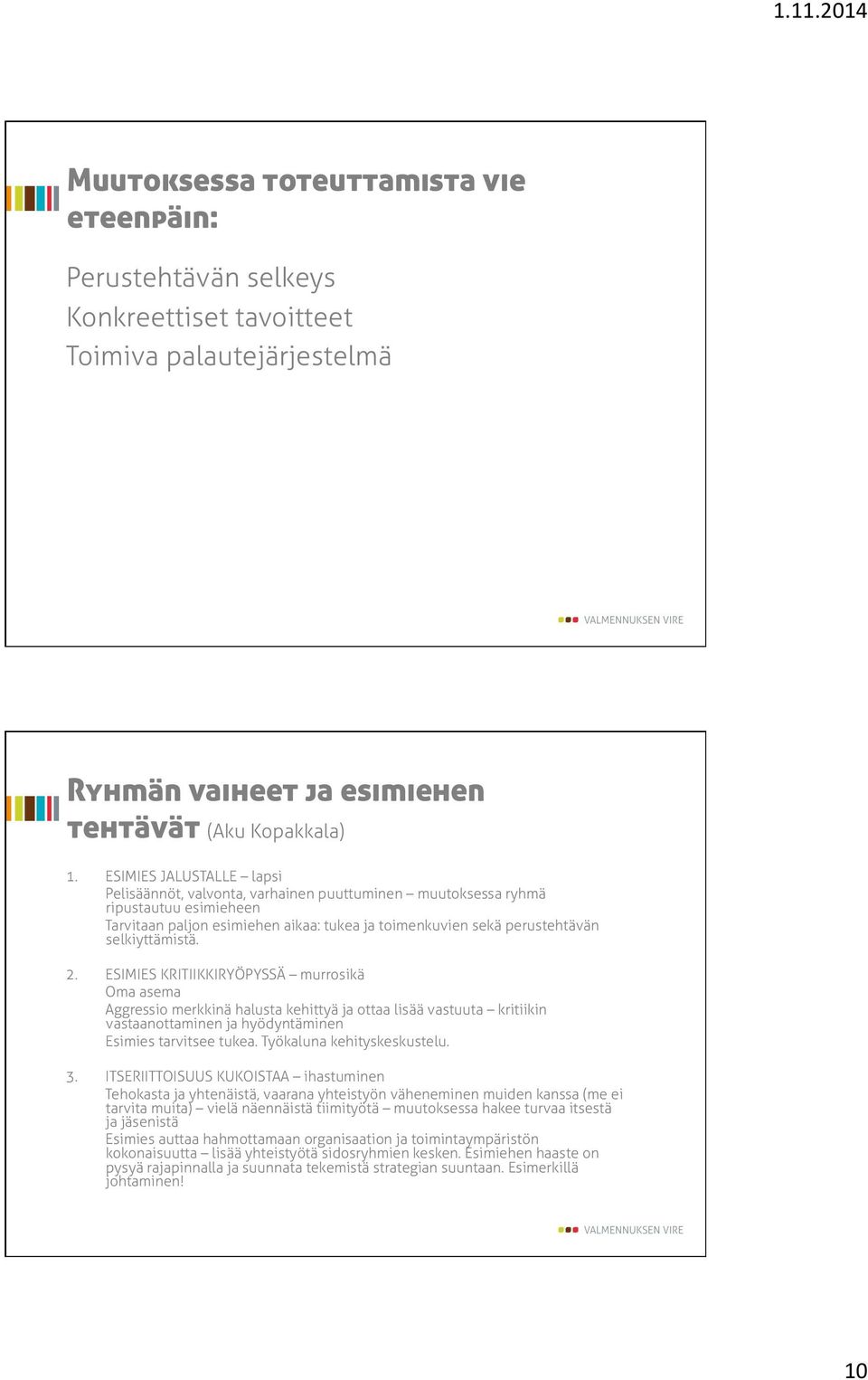 selkiyttämistä. 2. ESIMIES KRITIIKKIRYÖPYSSÄ murrosikä Oma asema Aggressio merkkinä halusta kehittyä ja ottaa lisää vastuuta kritiikin vastaanottaminen ja hyödyntäminen Esimies tarvitsee tukea.