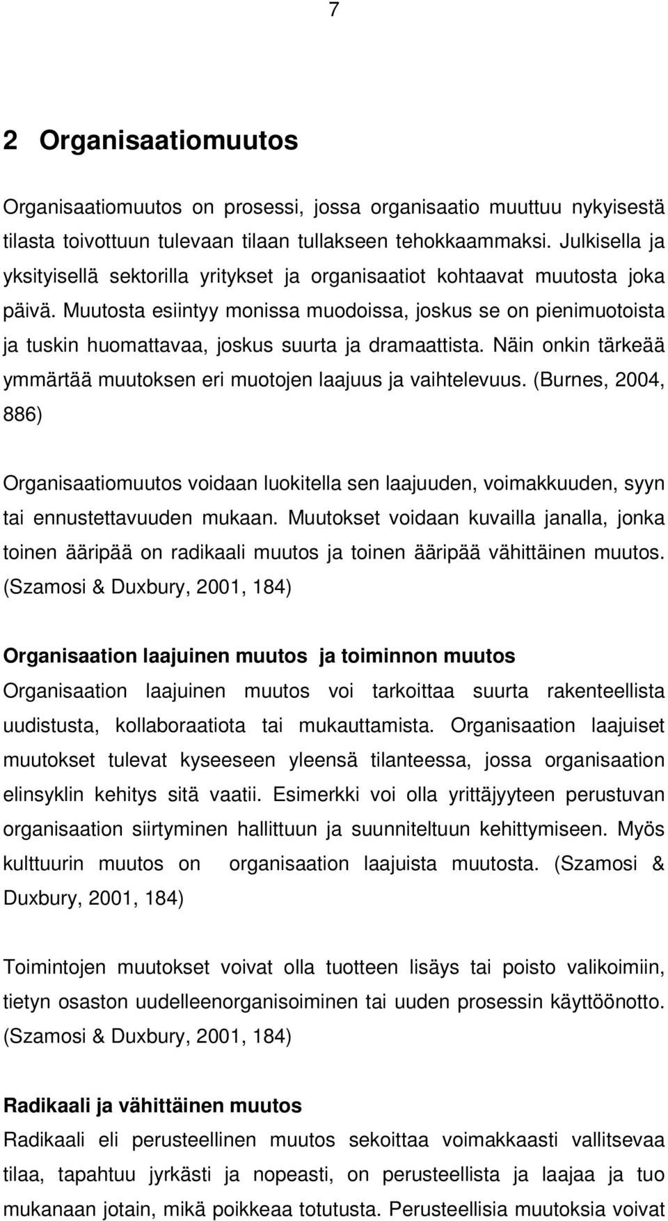 Muutosta esiintyy monissa muodoissa, joskus se on pienimuotoista ja tuskin huomattavaa, joskus suurta ja dramaattista. Näin onkin tärkeää ymmärtää muutoksen eri muotojen laajuus ja vaihtelevuus.