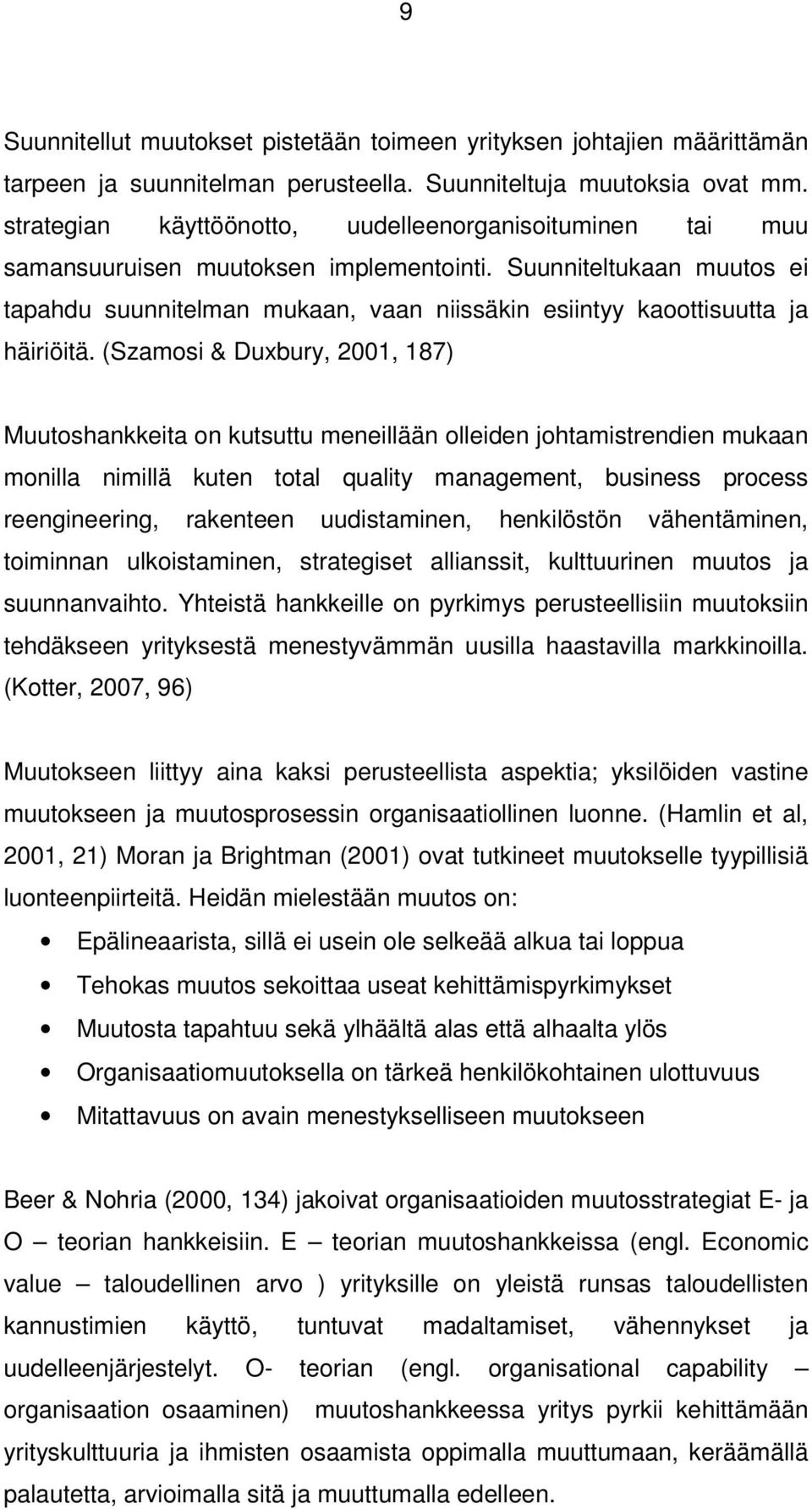 Suunniteltukaan muutos ei tapahdu suunnitelman mukaan, vaan niissäkin esiintyy kaoottisuutta ja häiriöitä.