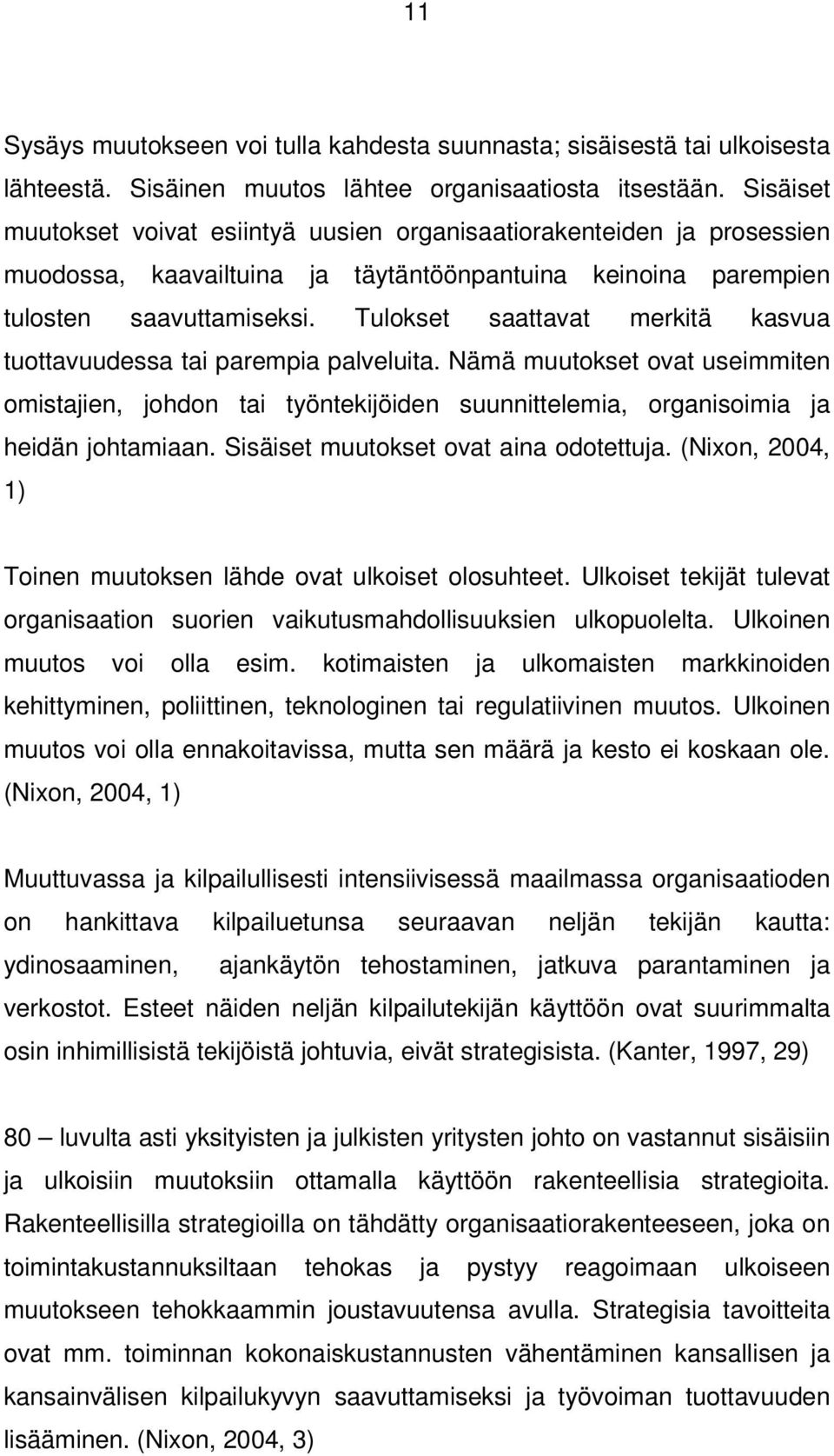 Tulokset saattavat merkitä kasvua tuottavuudessa tai parempia palveluita. Nämä muutokset ovat useimmiten omistajien, johdon tai työntekijöiden suunnittelemia, organisoimia ja heidän johtamiaan.