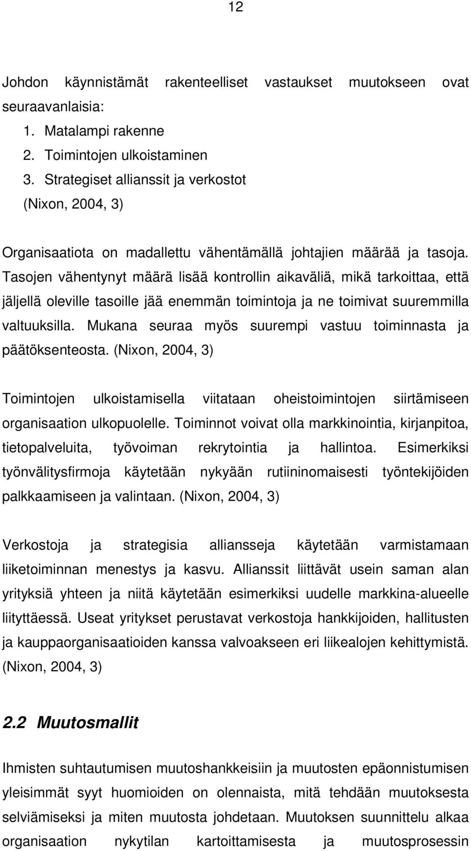 Tasojen vähentynyt määrä lisää kontrollin aikaväliä, mikä tarkoittaa, että jäljellä oleville tasoille jää enemmän toimintoja ja ne toimivat suuremmilla valtuuksilla.