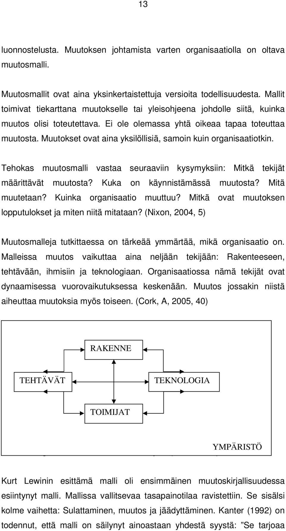 Muutokset ovat aina yksilöllisiä, samoin kuin organisaatiotkin. Tehokas muutosmalli vastaa seuraaviin kysymyksiin: Mitkä tekijät määrittävät muutosta? Kuka on käynnistämässä muutosta? Mitä muutetaan?