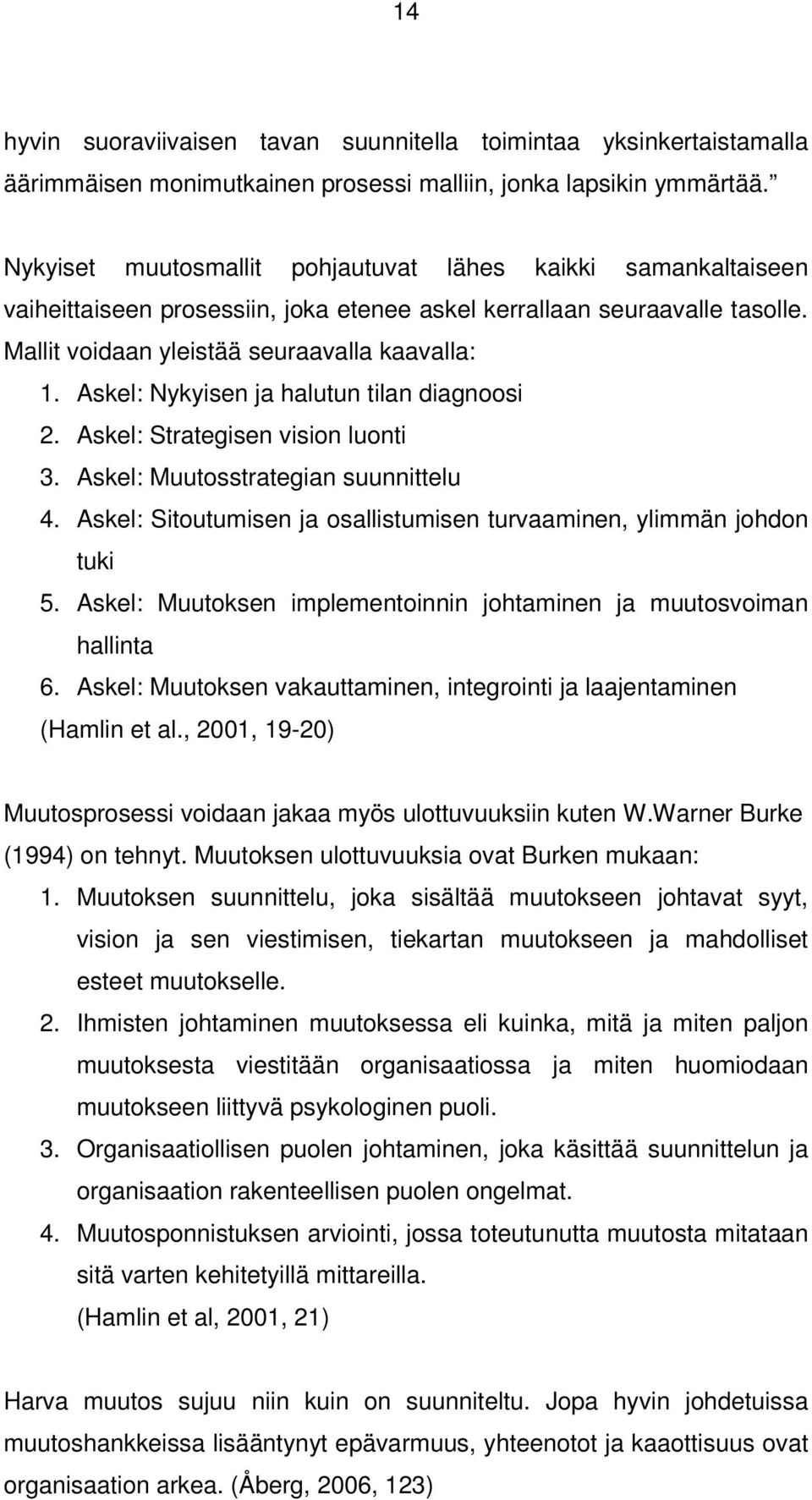 Askel: Nykyisen ja halutun tilan diagnoosi 2. Askel: Strategisen vision luonti 3. Askel: Muutosstrategian suunnittelu 4. Askel: Sitoutumisen ja osallistumisen turvaaminen, ylimmän johdon tuki 5.