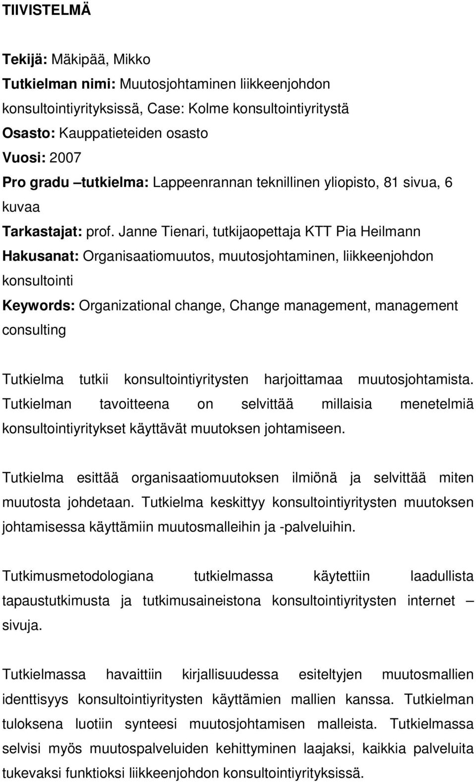 Janne Tienari, tutkijaopettaja KTT Pia Heilmann Hakusanat: Organisaatiomuutos, muutosjohtaminen, liikkeenjohdon konsultointi Keywords: Organizational change, Change management, management consulting