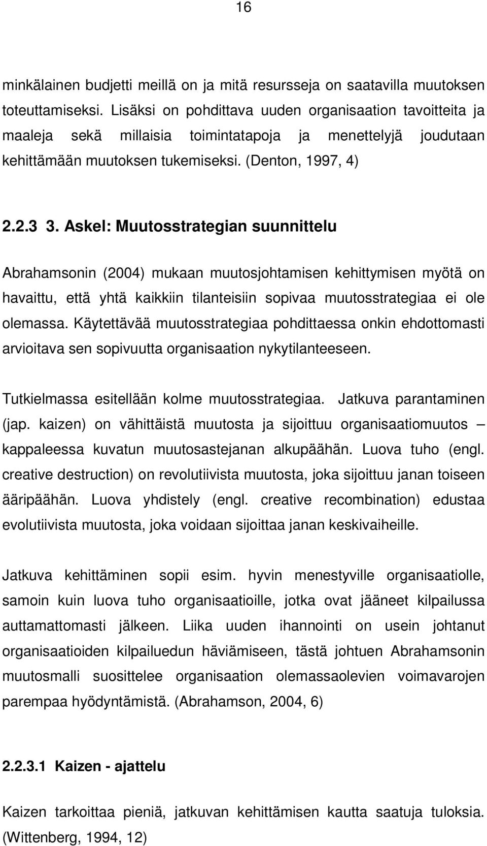 Askel: Muutosstrategian suunnittelu Abrahamsonin (2004) mukaan muutosjohtamisen kehittymisen myötä on havaittu, että yhtä kaikkiin tilanteisiin sopivaa muutosstrategiaa ei ole olemassa.