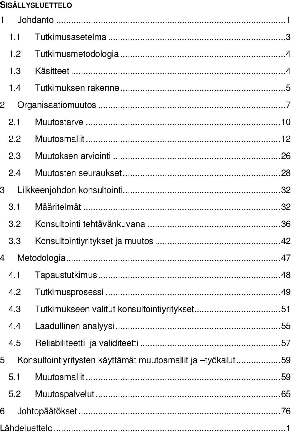 3 Konsultointiyritykset ja muutos... 42 4 Metodologia... 47 4.1 Tapaustutkimus... 48 4.2 Tutkimusprosessi... 49 4.3 Tutkimukseen valitut konsultointiyritykset... 51 4.4 Laadullinen analyysi.