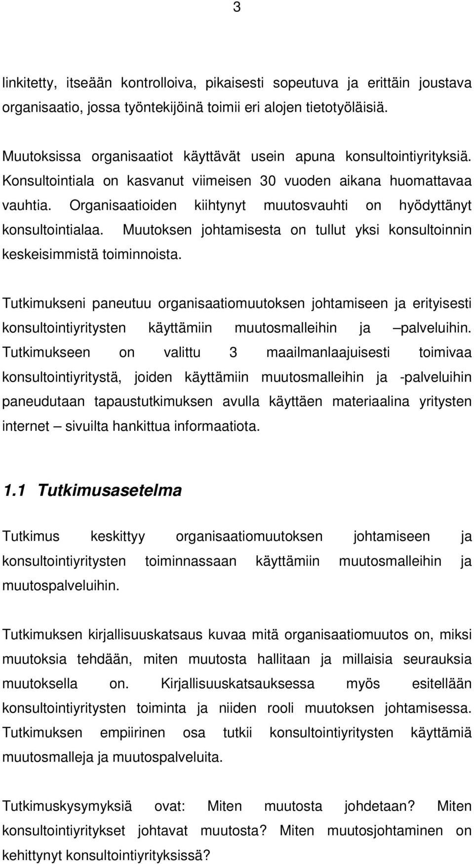 Organisaatioiden kiihtynyt muutosvauhti on hyödyttänyt konsultointialaa. Muutoksen johtamisesta on tullut yksi konsultoinnin keskeisimmistä toiminnoista.