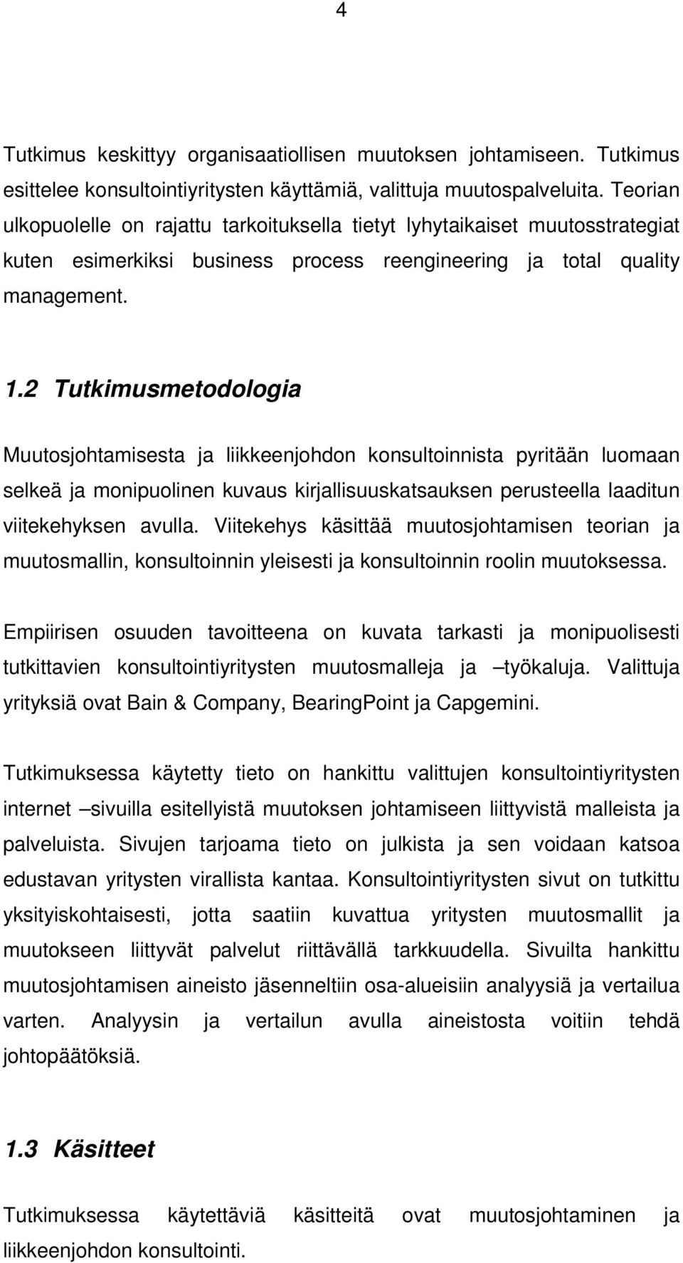 2 Tutkimusmetodologia Muutosjohtamisesta ja liikkeenjohdon konsultoinnista pyritään luomaan selkeä ja monipuolinen kuvaus kirjallisuuskatsauksen perusteella laaditun viitekehyksen avulla.