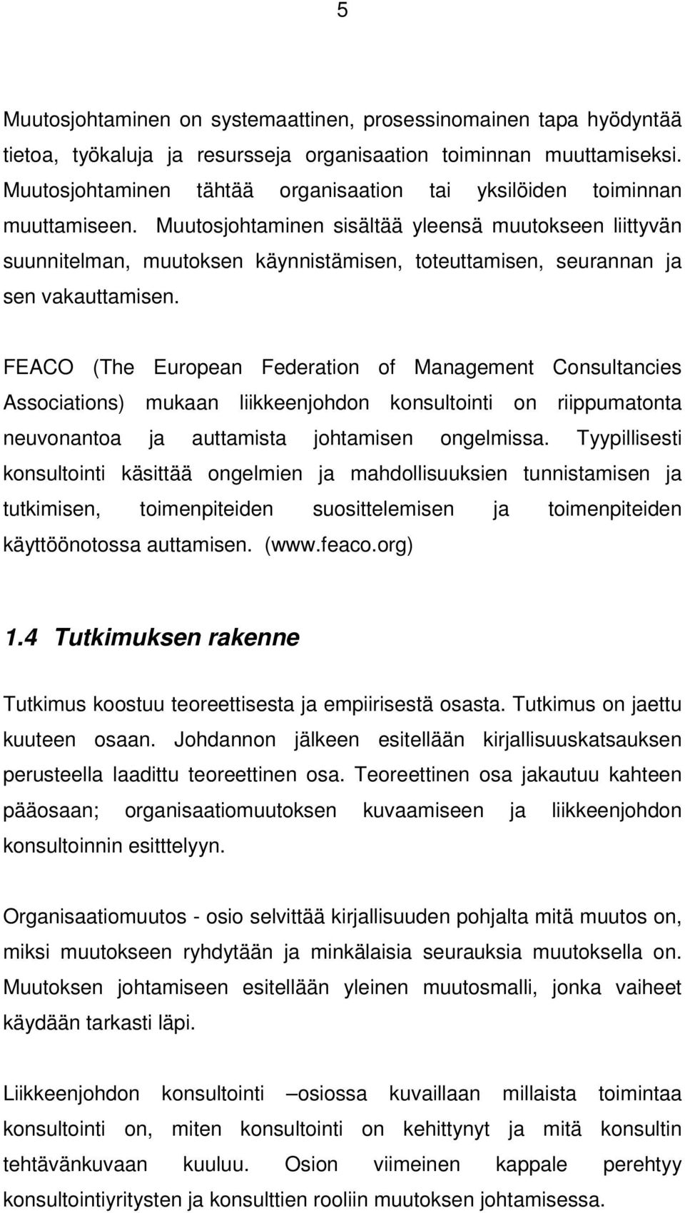 Muutosjohtaminen sisältää yleensä muutokseen liittyvän suunnitelman, muutoksen käynnistämisen, toteuttamisen, seurannan ja sen vakauttamisen.