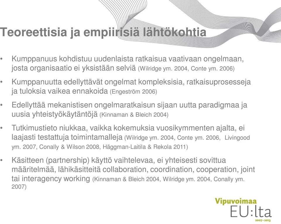 yhteistyökäytäntöjä (Kinnaman & Bleich 2004) Tutkimustieto niukkaa, vaikka kokemuksia vuosikymmenten ajalta, ei laajasti testattuja toimintamalleja (Wilridge ym. 2004, Conte ym. 2006, Livingood ym.