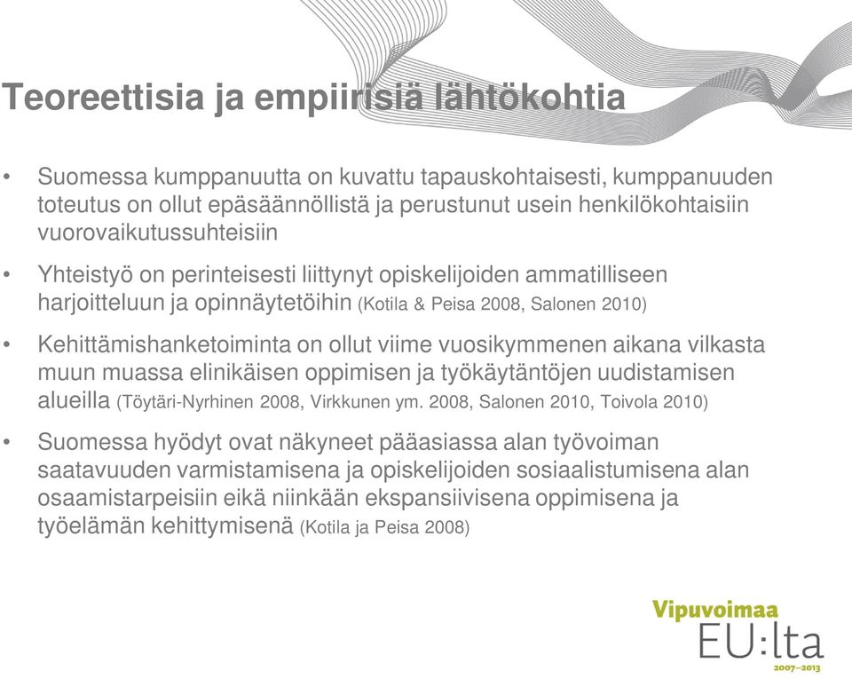 viime vuosikymmenen aikana vilkasta muun muassa elinikäisen oppimisen ja työkäytäntöjen uudistamisen alueilla (Töytäri-Nyrhinen 2008, Virkkunen ym.