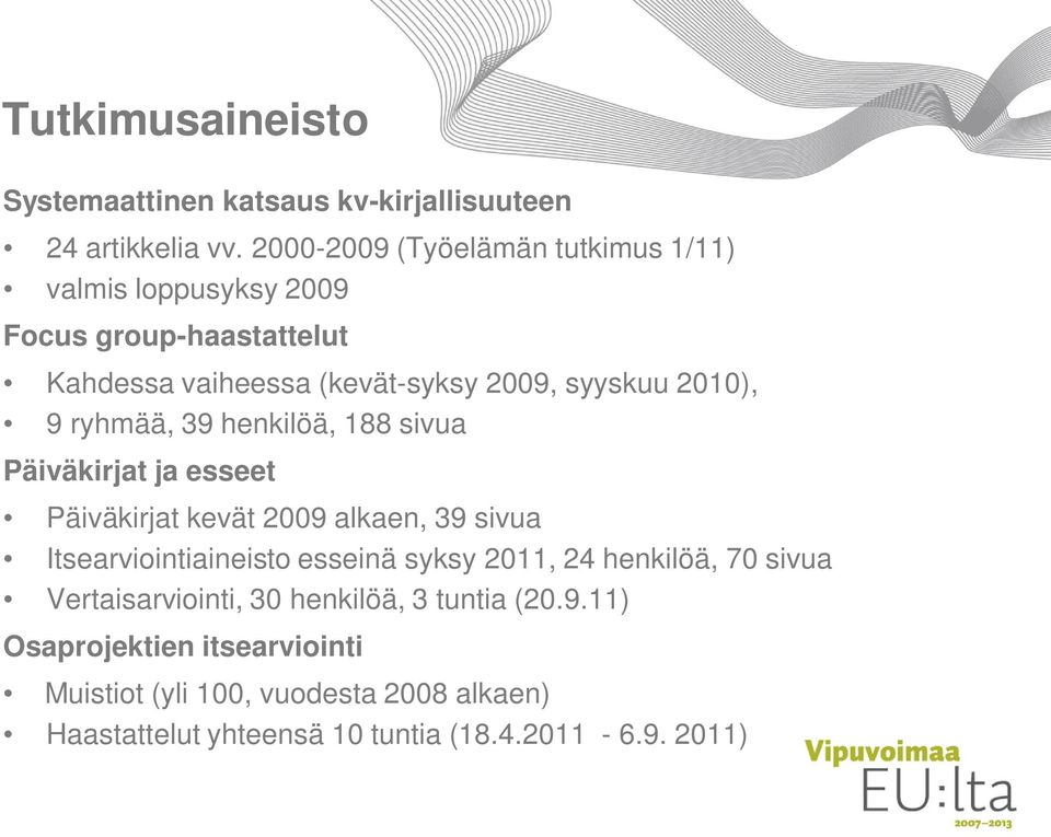 9 ryhmää, 39 henkilöä, 188 sivua Päiväkirjat ja esseet Päiväkirjat kevät 2009 alkaen, 39 sivua Itsearviointiaineisto esseinä syksy 2011,