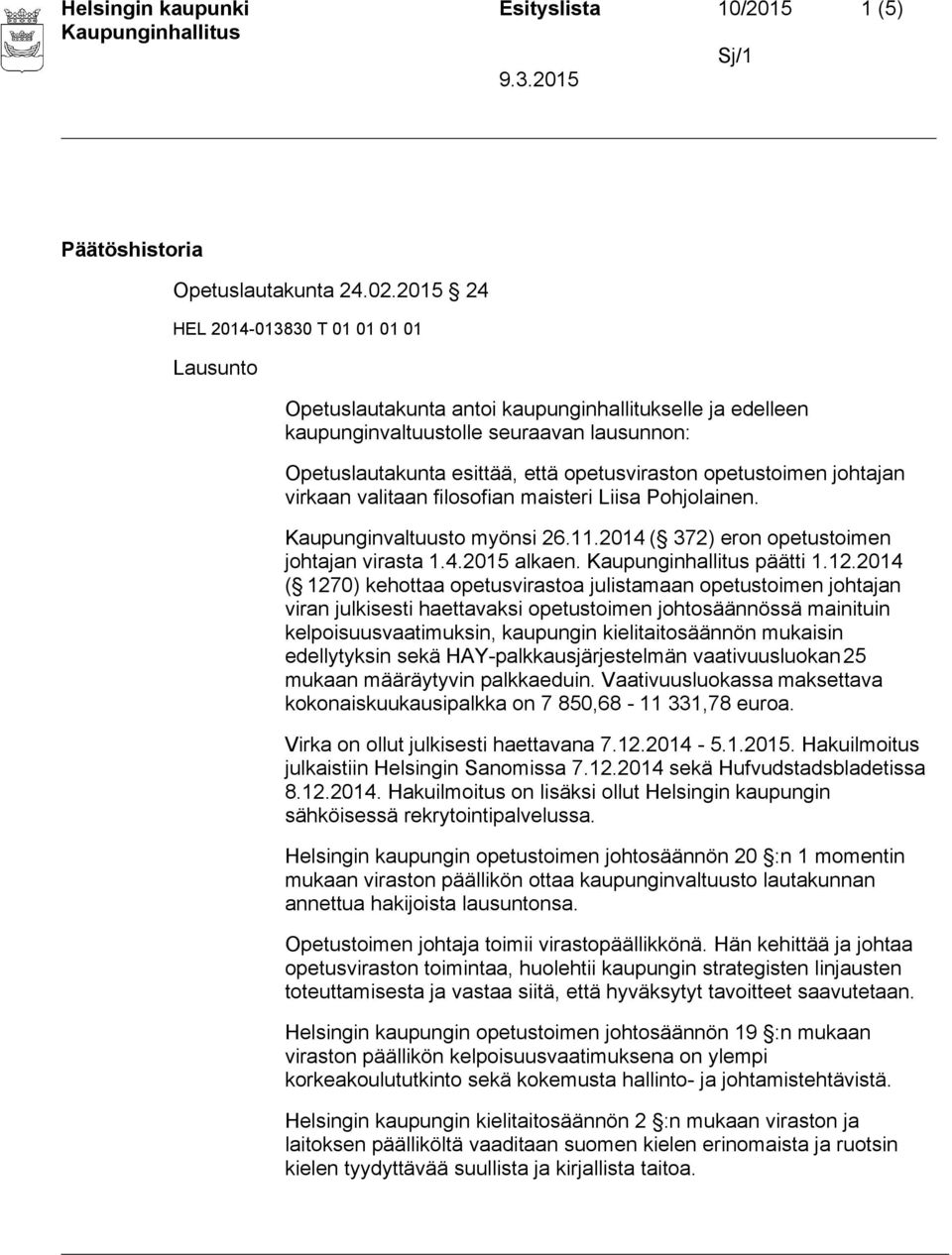 valitaan filosofian maisteri Liisa Pohjolainen. Kaupunginvaltuusto myönsi 26.11.2014 ( 372) eron opetustoimen johtajan virasta 1.4.2015 alkaen. päätti 1.12.