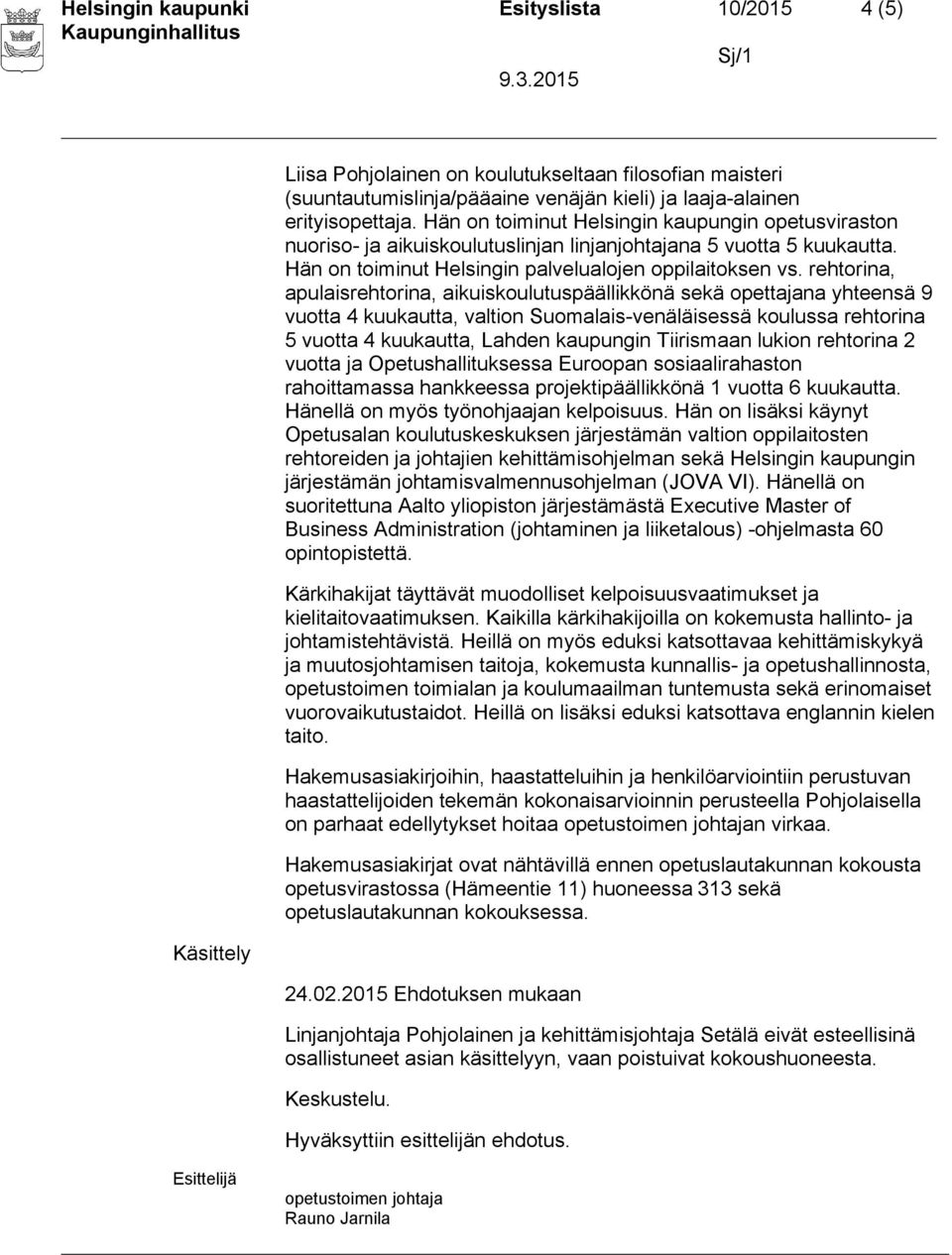 rehtorina, apulaisrehtorina, aikuiskoulutuspäällikkönä sekä opettajana yhteensä 9 vuotta 4 kuukautta, valtion Suomalais-venäläisessä koulussa rehtorina 5 vuotta 4 kuukautta, Lahden kaupungin