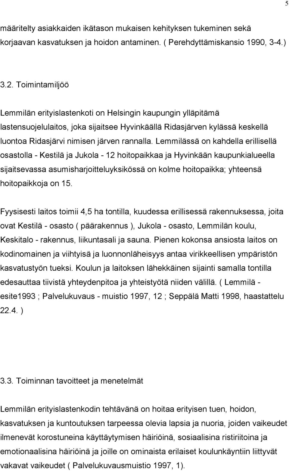 Lemmilässä on kahdella erillisellä osastolla - Kestilä ja Jukola - 12 hoitopaikkaa ja Hyvinkään kaupunkialueella sijaitsevassa asumisharjoitteluyksikössä on kolme hoitopaikka; yhteensä hoitopaikkoja