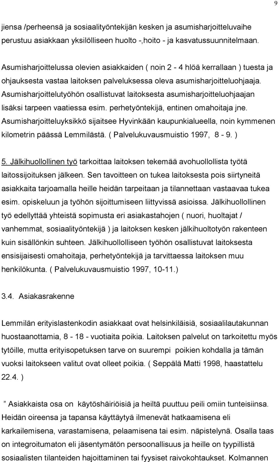 Asumisharjoittelutyöhön osallistuvat laitoksesta asumisharjoitteluohjaajan lisäksi tarpeen vaatiessa esim. perhetyöntekijä, entinen omahoitaja jne.