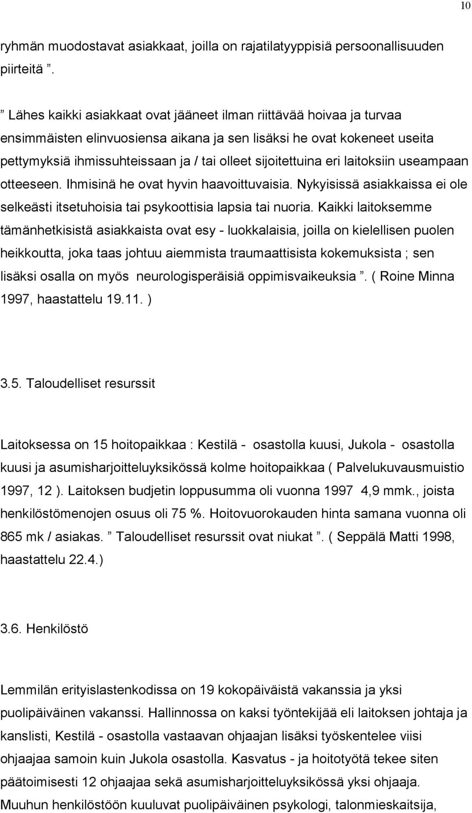 sijoitettuina eri laitoksiin useampaan otteeseen. Ihmisinä he ovat hyvin haavoittuvaisia. Nykyisissä asiakkaissa ei ole selkeästi itsetuhoisia tai psykoottisia lapsia tai nuoria.