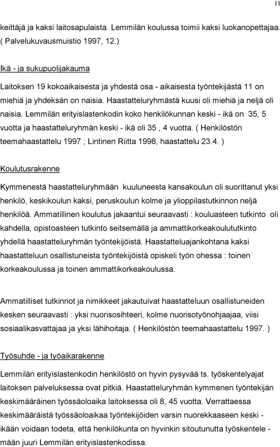 Lemmilän erityislastenkodin koko henkilökunnan keski - ikä on 35, 5 vuotta ja haastatteluryhmän keski - ikä oli 35, 4 vuotta.