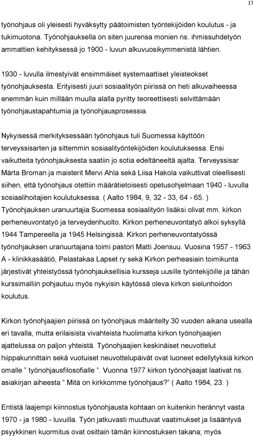 Erityisesti juuri sosiaalityön piirissä on heti alkuvaiheessa enemmän kuin millään muulla alalla pyritty teoreettisesti selvittämään työnohjaustapahtumia ja työnohjausprosessia.