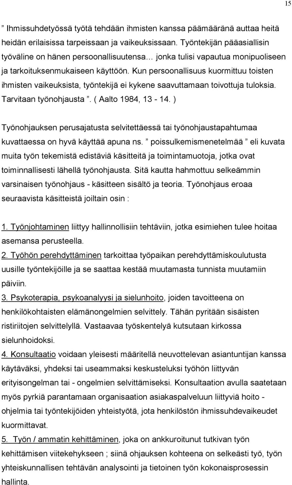 Kun persoonallisuus kuormittuu toisten ihmisten vaikeuksista, työntekijä ei kykene saavuttamaan toivottuja tuloksia. Tarvitaan työnohjausta. ( Aalto 1984, 13-14.