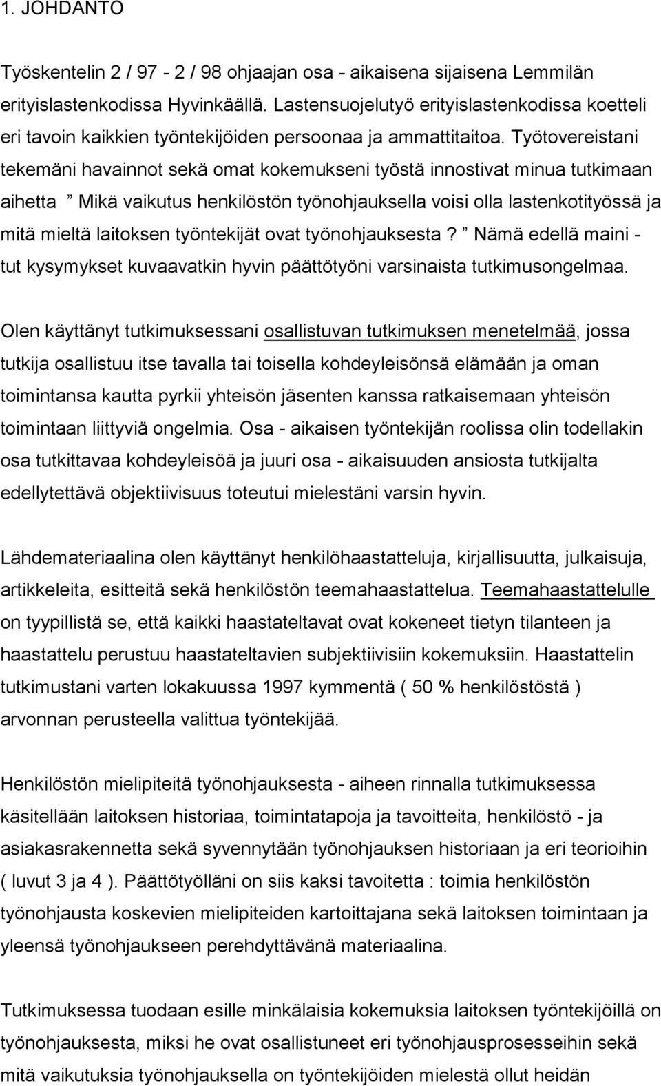 Työtovereistani tekemäni havainnot sekä omat kokemukseni työstä innostivat minua tutkimaan aihetta Mikä vaikutus henkilöstön työnohjauksella voisi olla lastenkotityössä ja mitä mieltä laitoksen