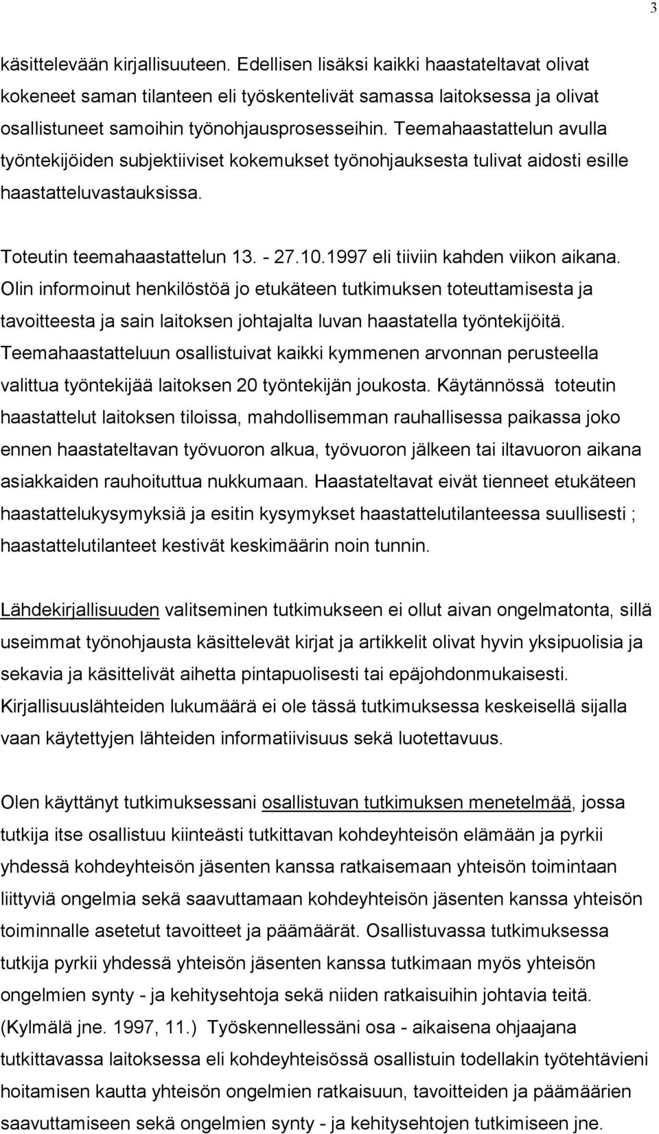 1997 eli tiiviin kahden viikon aikana. Olin informoinut henkilöstöä jo etukäteen tutkimuksen toteuttamisesta ja tavoitteesta ja sain laitoksen johtajalta luvan haastatella työntekijöitä.