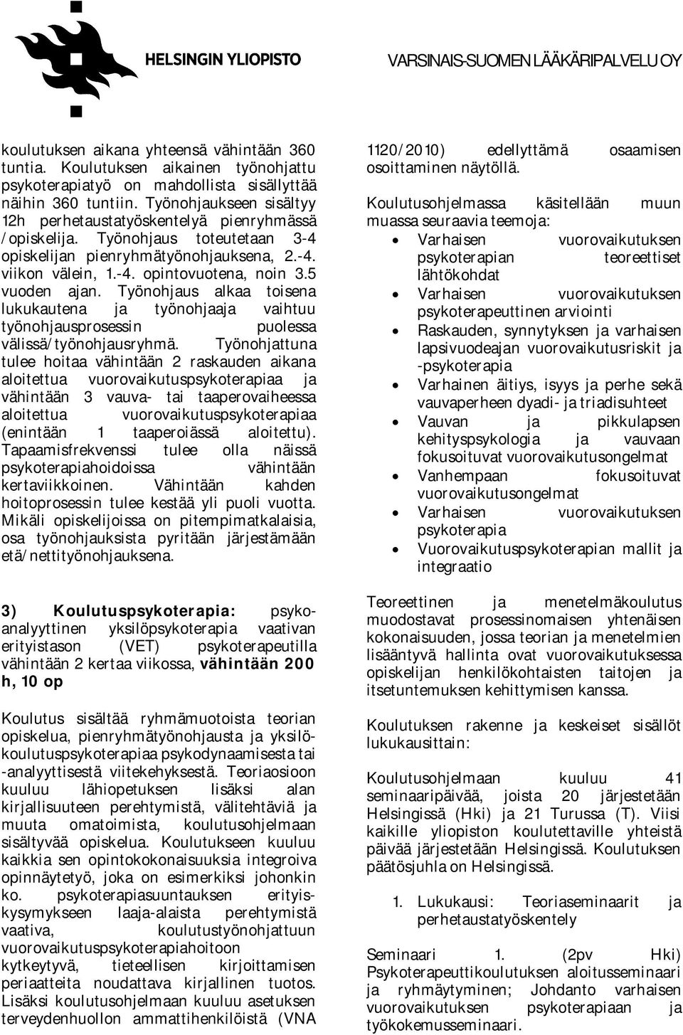 5 vuoden ajan. Työnohjaus alkaa toisena lukukautena ja työnohjaaja vaihtuu prosessin puolessa välissä/ryhmä.