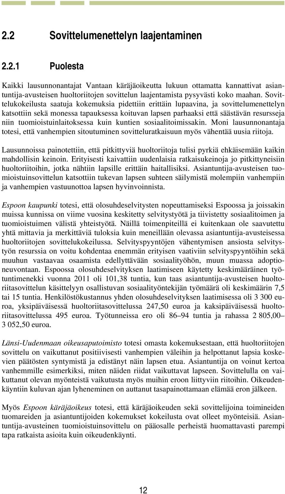 tuomioistuinlaitoksessa kuin kuntien sosiaalitoimissakin. Moni lausunnonantaja totesi, että vanhempien sitoutuminen sovitteluratkaisuun myös vähentää uusia riitoja.