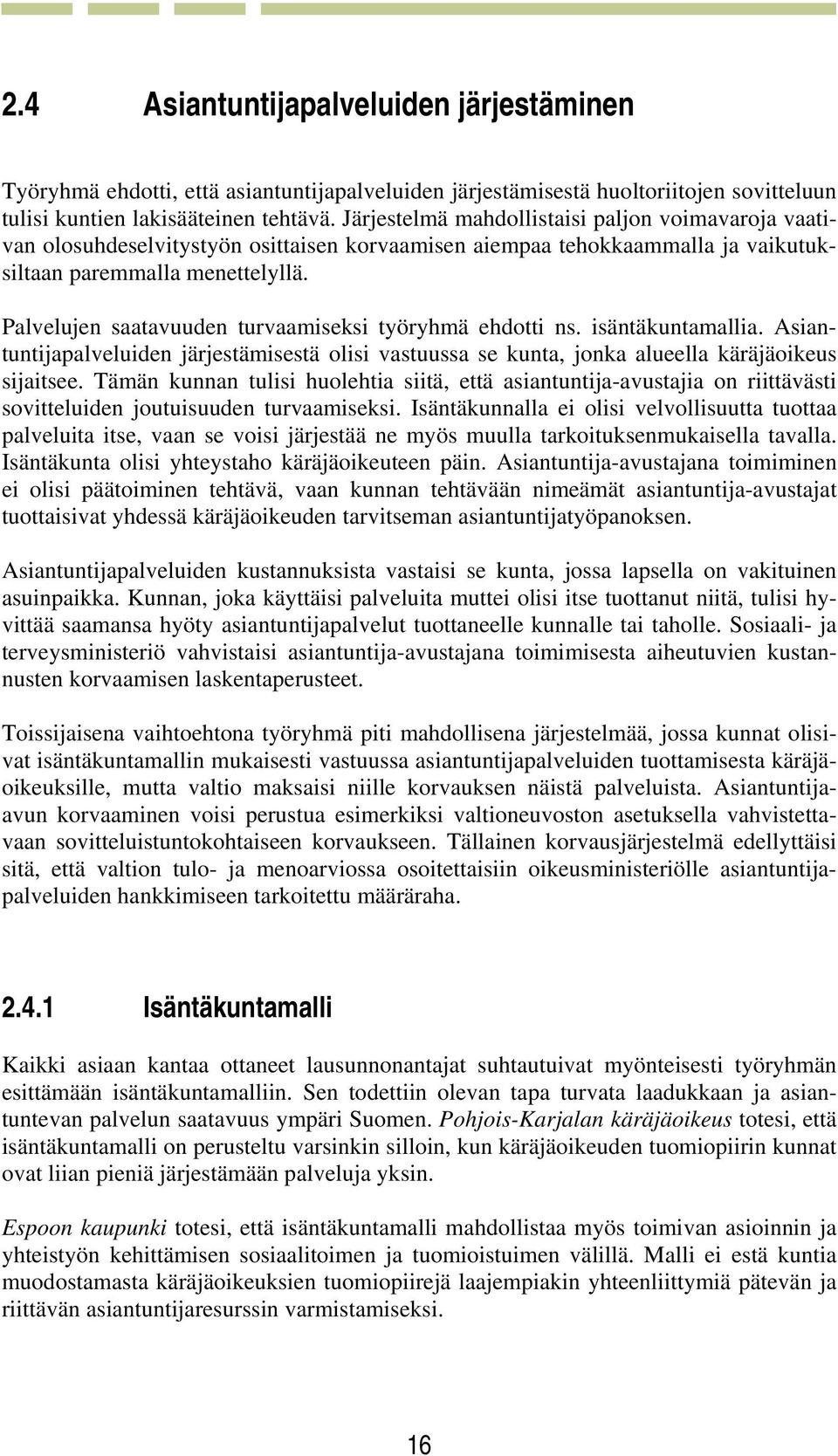 Palvelujen saatavuuden turvaamiseksi työryhmä ehdotti ns. isäntäkuntamallia. Asiantuntijapalveluiden järjestämisestä olisi vastuussa se kunta, jonka alueella käräjäoikeus sijaitsee.