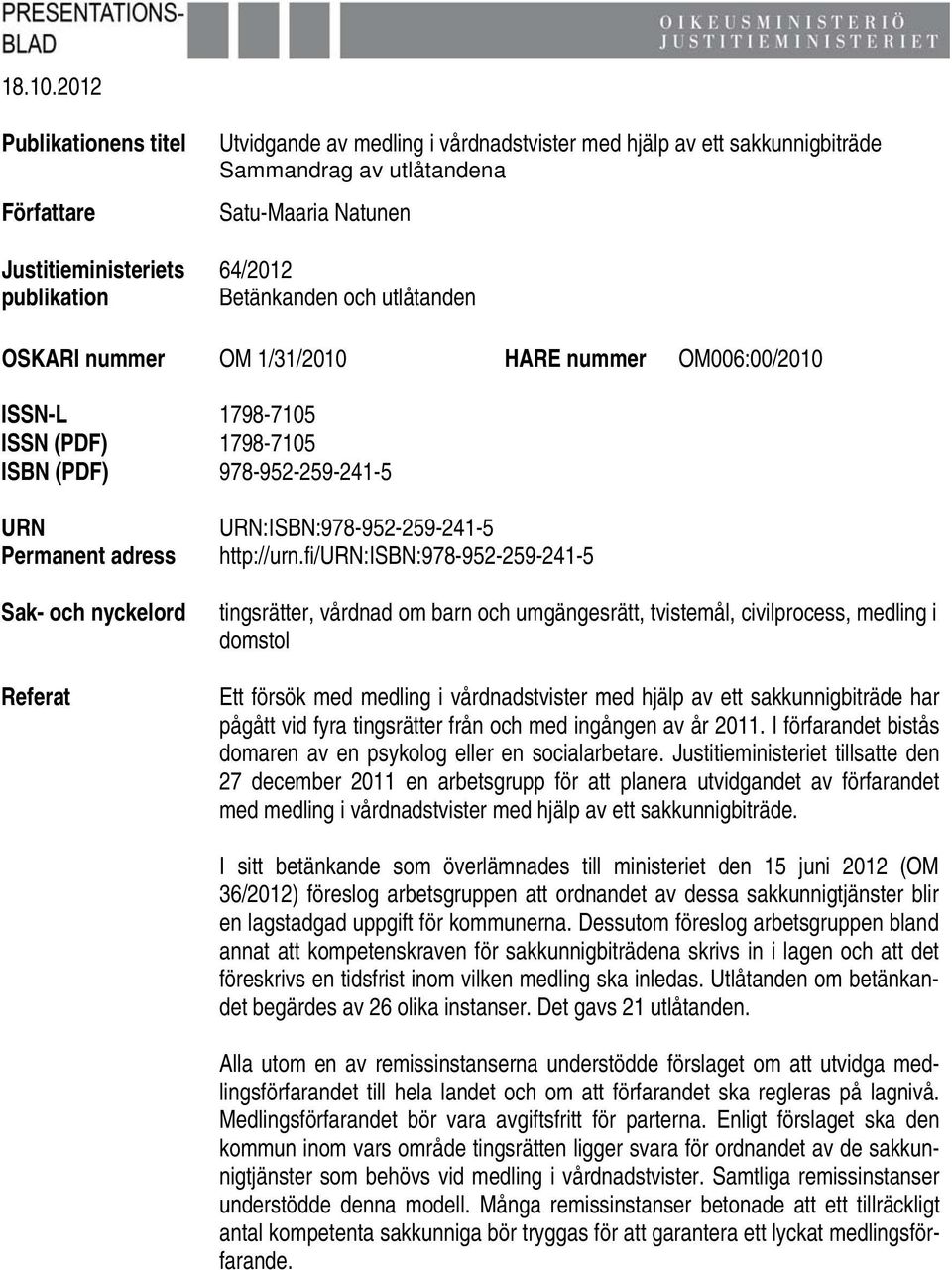 Betänkanden och utlåtanden OSKARI nummer OM 1/31/2010 HARE nummer OM006:00/2010 ISSN-L 1798-7105 ISSN (PDF) 1798-7105 ISBN (PDF) 978-952-259-241-5 URN Permanent adress Sak- och nyckelord Referat