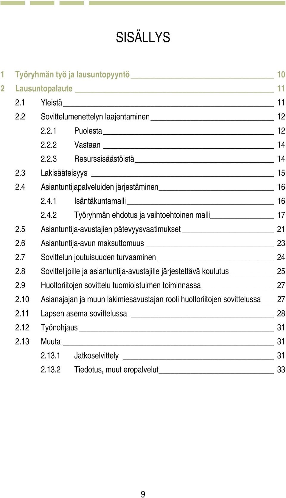 6 Asiantuntija-avun maksuttomuus 23 2.7 Sovittelun joutuisuuden turvaaminen 24 2.8 Sovittelijoille ja asiantuntija-avustajille järjestettävä koulutus 25 2.