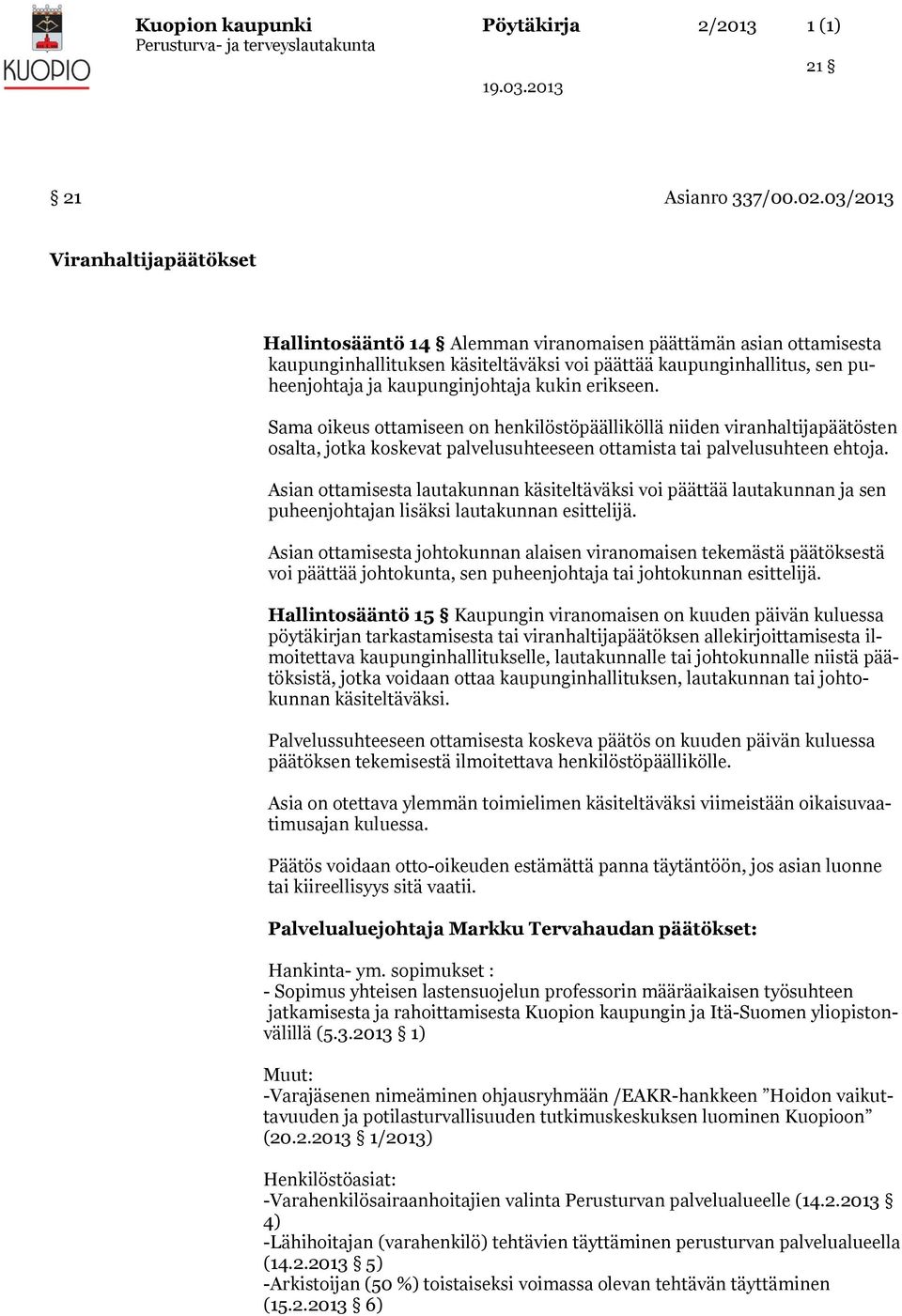 kaupunginjohtaja kukin erikseen. Sama oikeus ottamiseen on henkilöstöpäälliköllä niiden viranhaltijapäätösten osalta, jotka koskevat palvelusuhteeseen ottamista tai palvelusuhteen ehtoja.