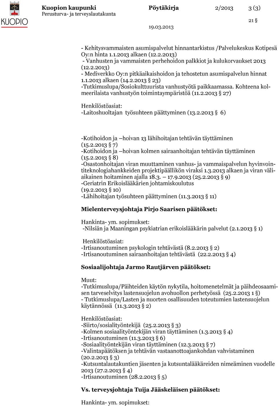 Kohteena kolmeerilaista vanhustyön toimintaympäristöä (11.2.2013 27) -Laitoshuoltajan työsuhteen päättyminen (13.2.2013 6) -Kotihoidon ja hoivan 13 lähihoitajan tehtävän täyttäminen (15.2.2013 7) -Kotihoidon ja hoivan kolmen sairaanhoitajan tehtävän täyttäminen (15.