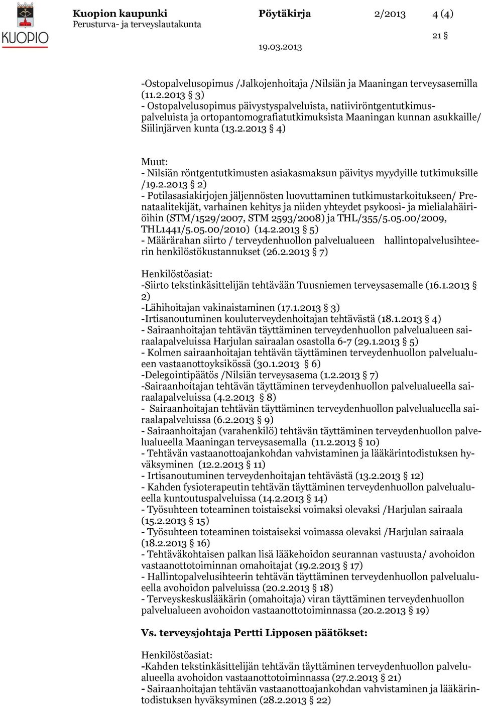 2.2013 4) - Nilsiän röntgentutkimusten asiakasmaksun päivitys myydyille tutkimuksille /19.2.2013 2) - Potilasasiakirjojen jäljennösten luovuttaminen tutkimustarkoitukseen/ Prenataalitekijät,