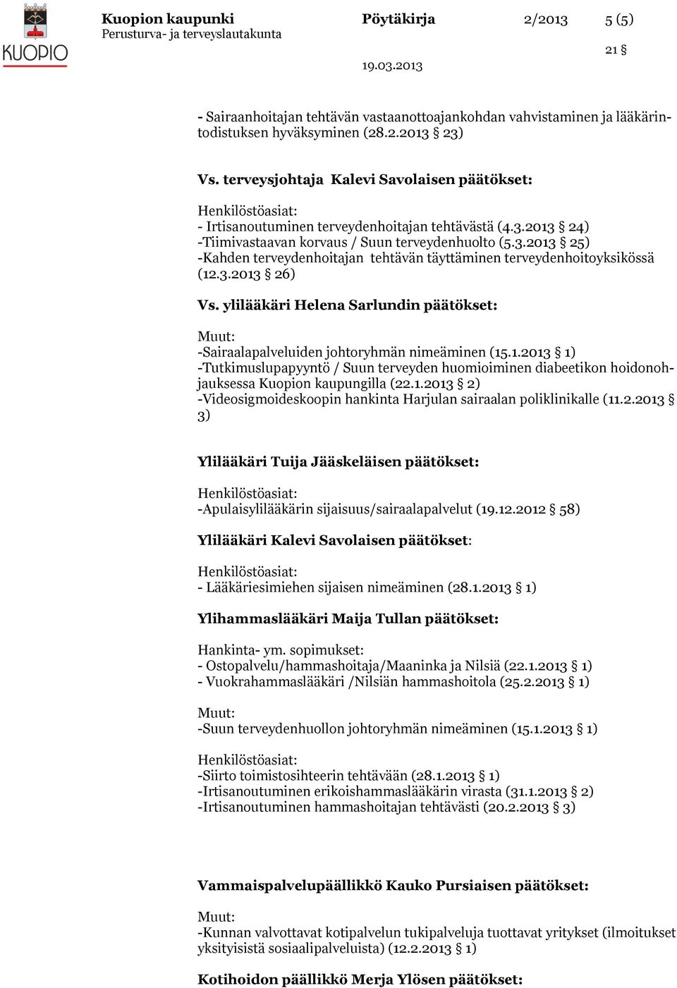 3.2013 26) Vs. ylilääkäri Helena Sarlundin päätökset: -Sairaalapalveluiden johtoryhmän nimeäminen (15.1.2013 1) -Tutkimuslupapyyntö / Suun terveyden huomioiminen diabeetikon hoidonohjauksessa Kuopion kaupungilla (22.