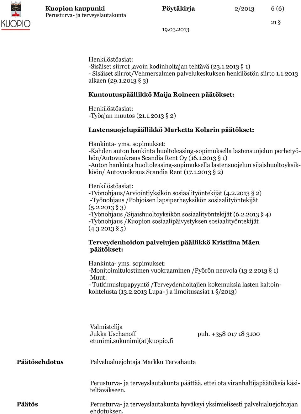 1.2013 2) -Työnohjaus/Arviointiyksikön sosiaalityöntekijät (4.2.2013 2) -Työnohjaus /Pohjoisen lapsiperheyksikön sosiaalityöntekijät (5.2.2013 3) -Työnohjaus /Sijaishuoltoyksikön sosiaalityöntekijät (6.
